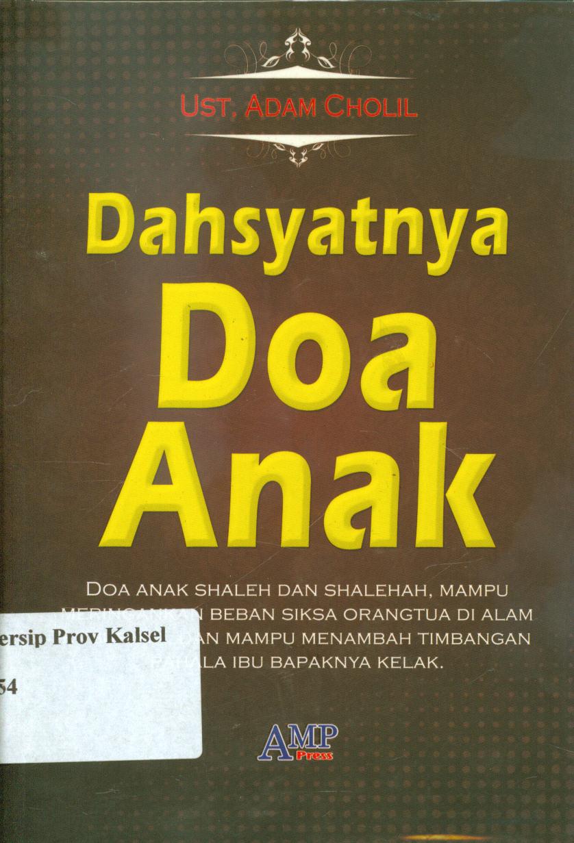 Cover Dahsyatnya doa anak :  Doa anak shaleh dan shalehah mampu meringankan beban siksa orang tua di alam kuburnya, dan mampu menambah timbangan pahala ibu bapaknya kelak / Ust. Adam Cholil ; editor, Tim AMP Press.