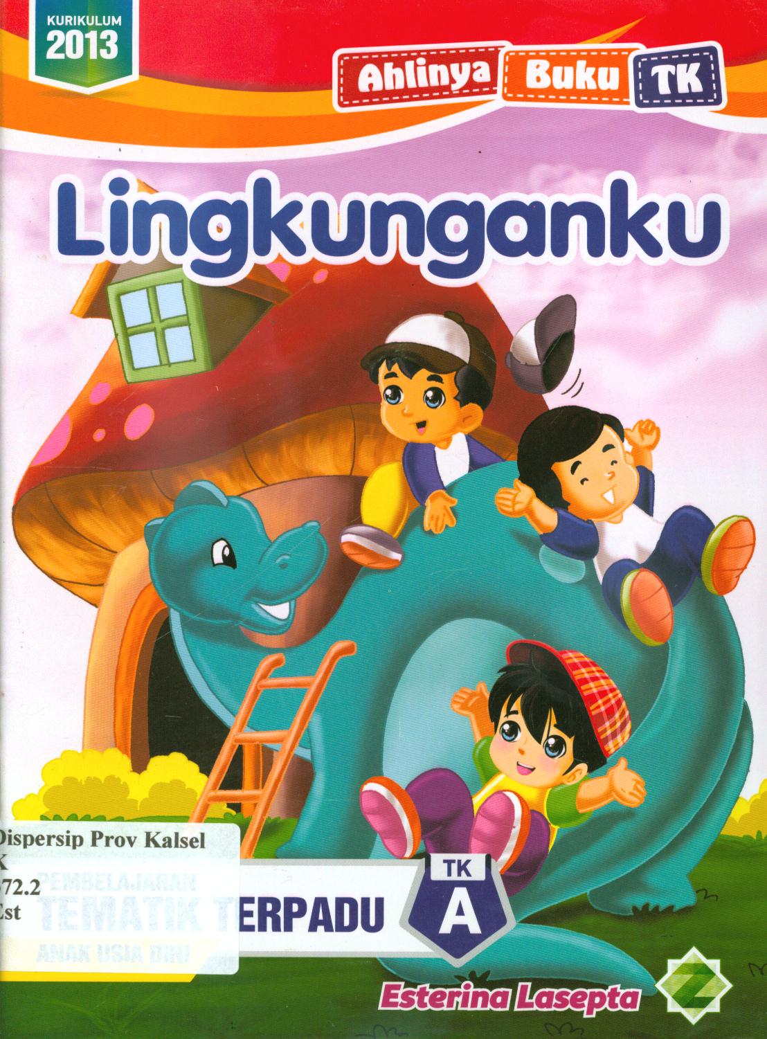 Cover Lingkunganku :  Pembelajaran tematik terpadu TK A / Esterina Lasepta ; editor, Asep Hikmatillah