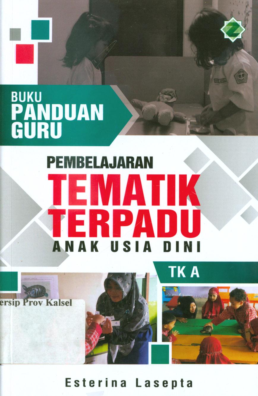 Cover Buku panduan guru :  Pembelajaran tematik terpadu anak usia dini TK A / Esterina Lasepta ; editor, S. Wulan dan Dede Abdurrohman.