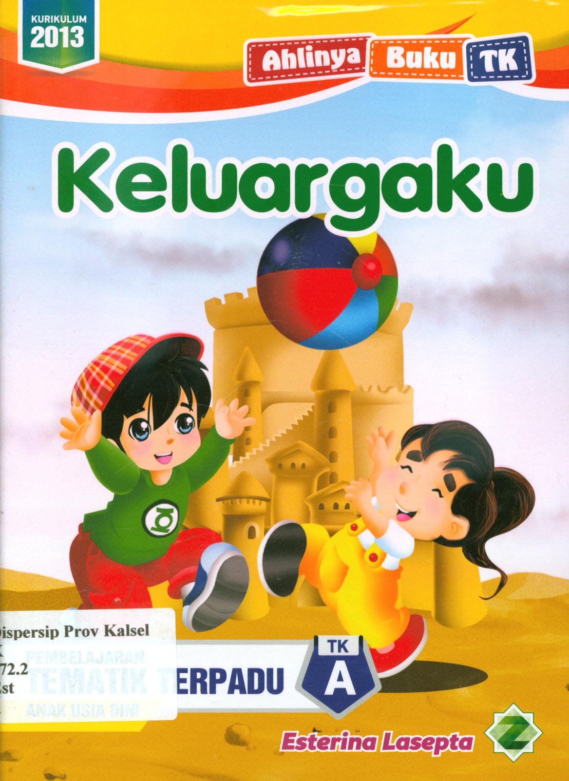 Cover Keluargaku :  Pembelajaran tematik terpadu TK A / Esterina Lasepta ; editor, Ismayani