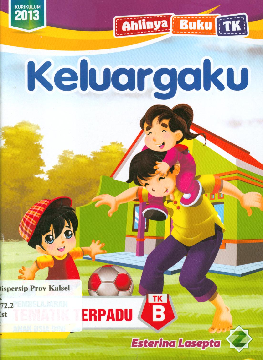 Cover Keluargaku :  Pembelajaran tematik terpadu TK B / Esterina Lasepta ; editor, Ismayani