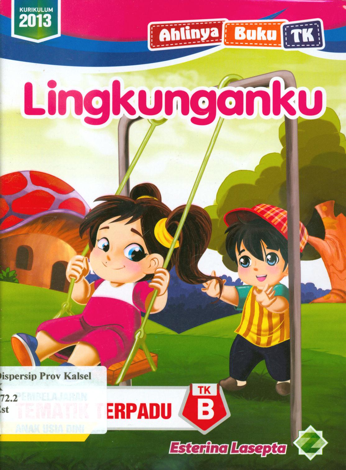 Cover Lingkunganku :  Pembelajaran tematik terpadu TK B / Esterina Lasepta ; editor, S. Wulan.