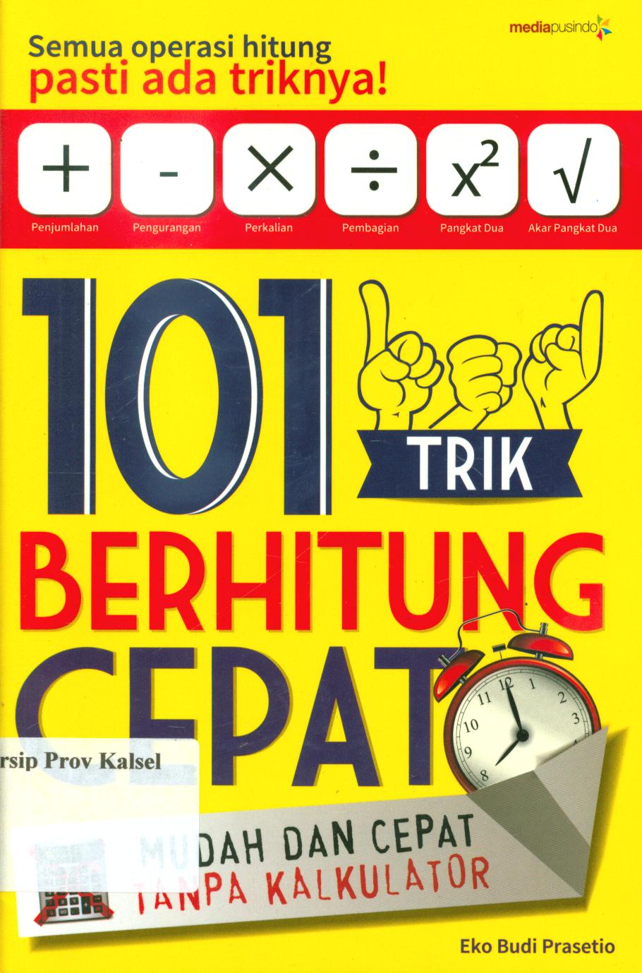 Cover 101 trik berhitung cepat :  Mudah dan cepat tanpa kalkulator / Eko Budi Prasetio ; penyunting, Hariris S. Yulianto