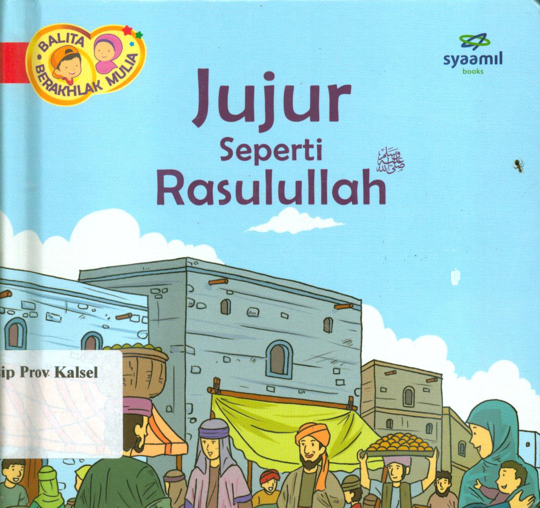 Cover Balita berakhlak mulia jilid 1 :  Jujur seperti Rasulullah / Halfino Berry, Rohmat Kurnia ; editor, Rohmat Kurnia, Rani Yulianty