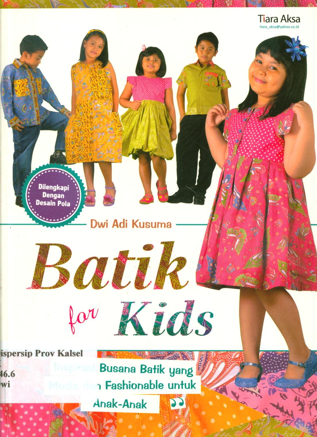 Cover Batik for kids :  Inspirasi busana batik yang modis dan fashionable untuk anak-anak / Dwi Adi Kusuma ; editor, Rinawati.