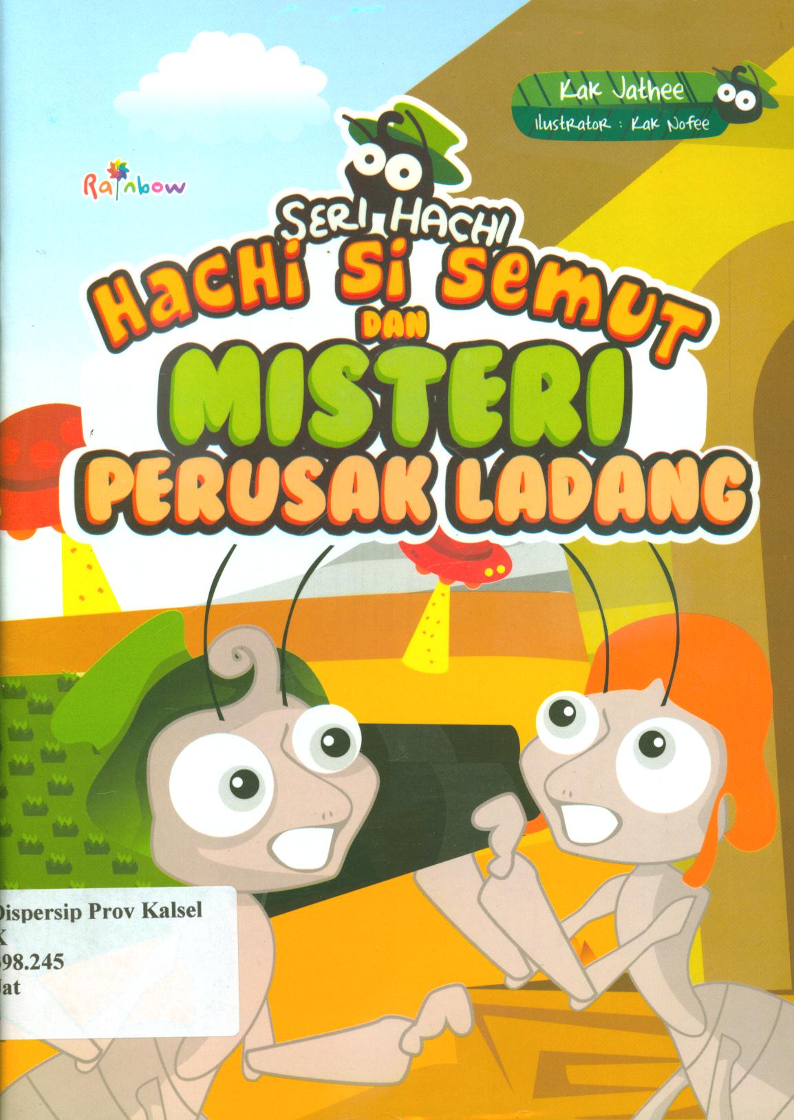 Cover Seri hachi - hachi si semut dan misteri perusak ladang / Kak Jathee ; editor, Sisilia Triana Dewi.