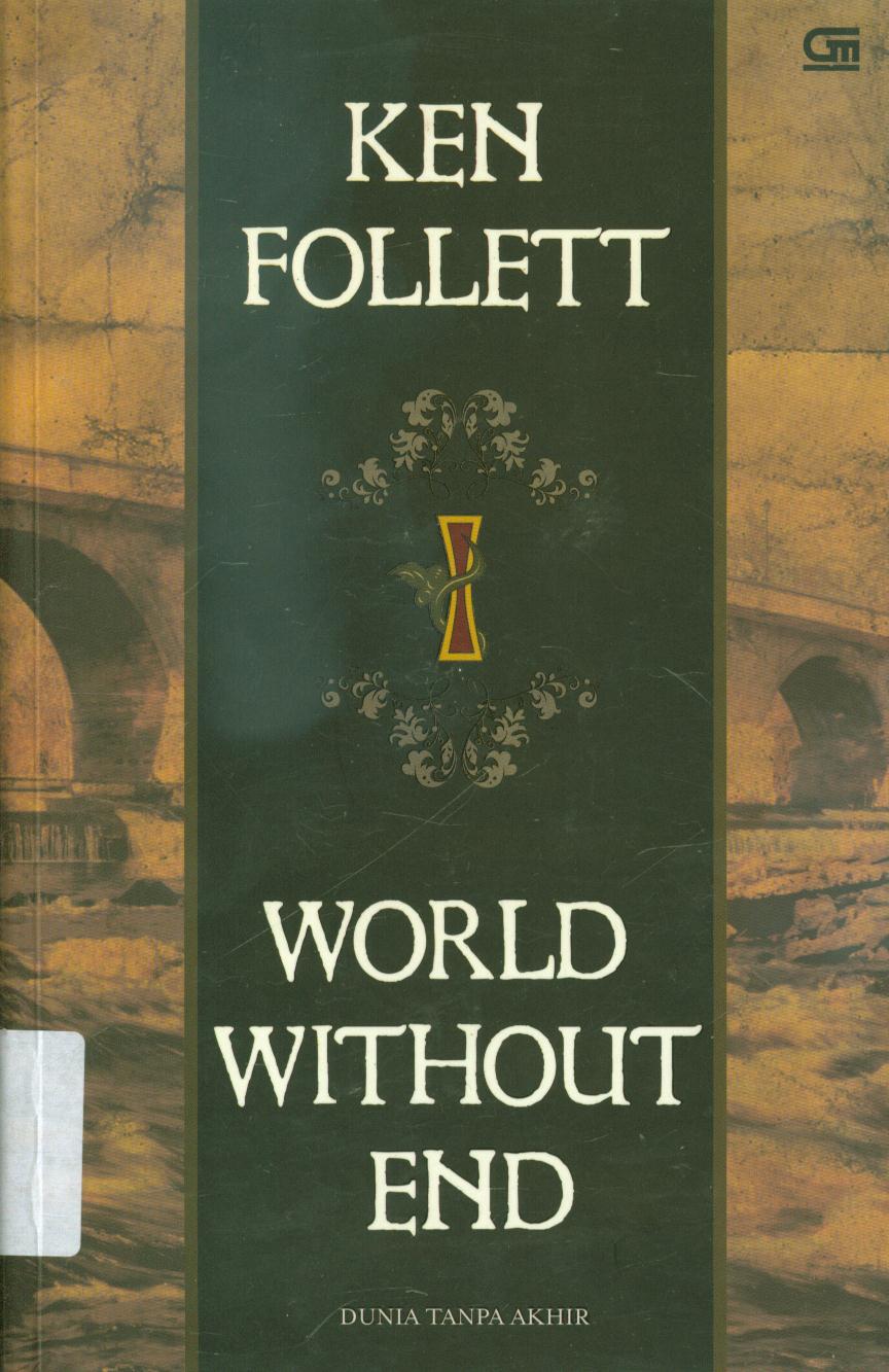 Cover World without end 1 (Dunia tapa akhir) / Ken Follett ; Alih Bahasa, Monica Dwi Chresnayani, editor, C. Donna Widjajanto.