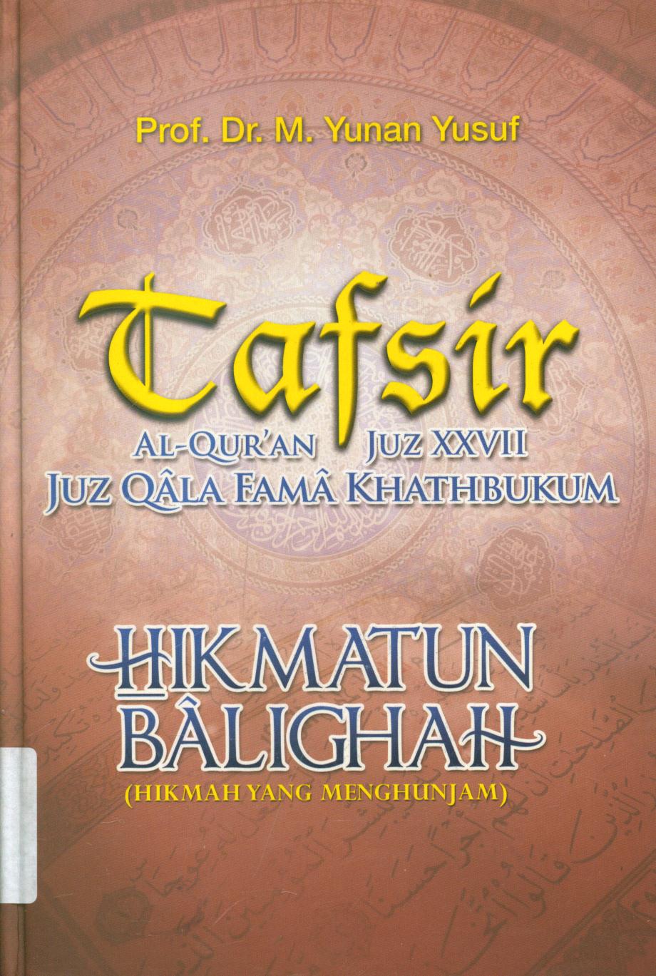 Cover Tafsir Al-Qur'an juz XXVII juz Qala Fama Khathbukum :  Hikmatun balighah ( hikmah yang menghunjam) / M. Yunan Yusuf ; penyunting, Faig Ihsan Anshori