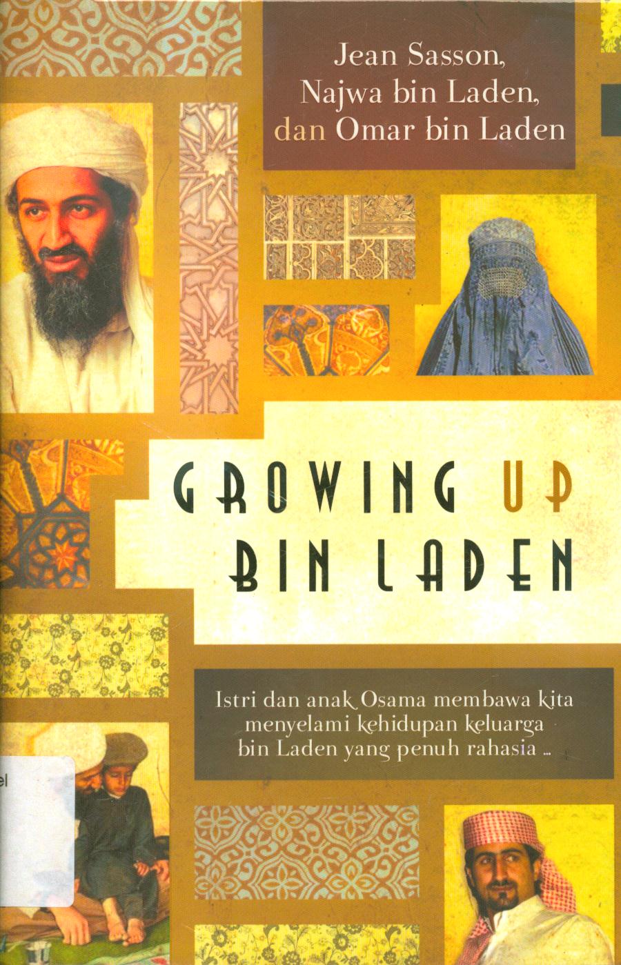 Cover Growing up Bin Laden :  Isteri dan anak Osama membawa kita menyelami kehidupan keluarga Bin Laden yang penuh rahasia / Jean Sassaon ; penerjemah, Arum Darmawan ; penyunting, Taufik Rahman R