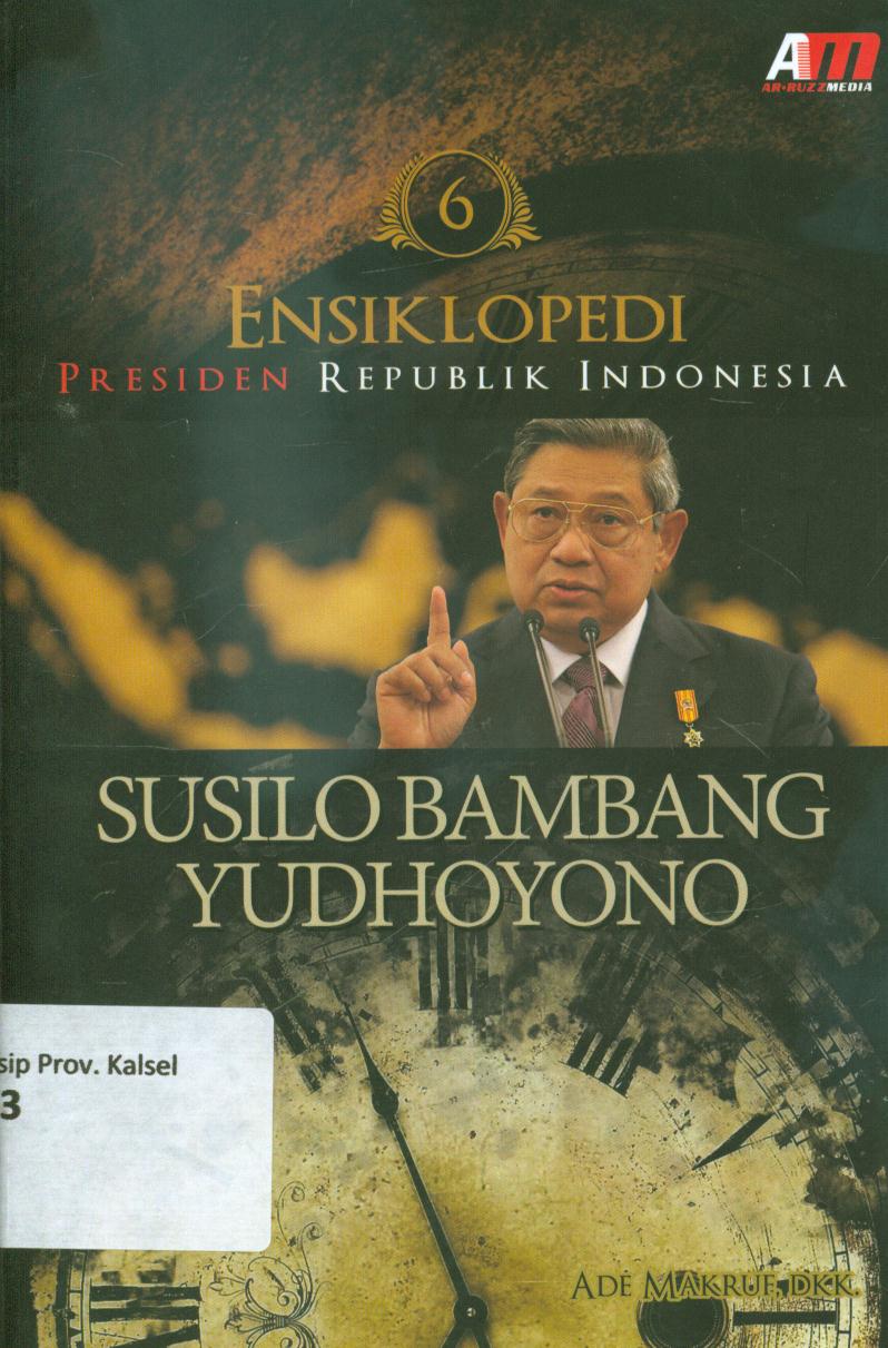 Cover Ensiklopedi presiden Republik Indonesia : Susilo Bambang Yudhoyono / Ade Makruf, dkk. ; penyunting, Meita Sandra.