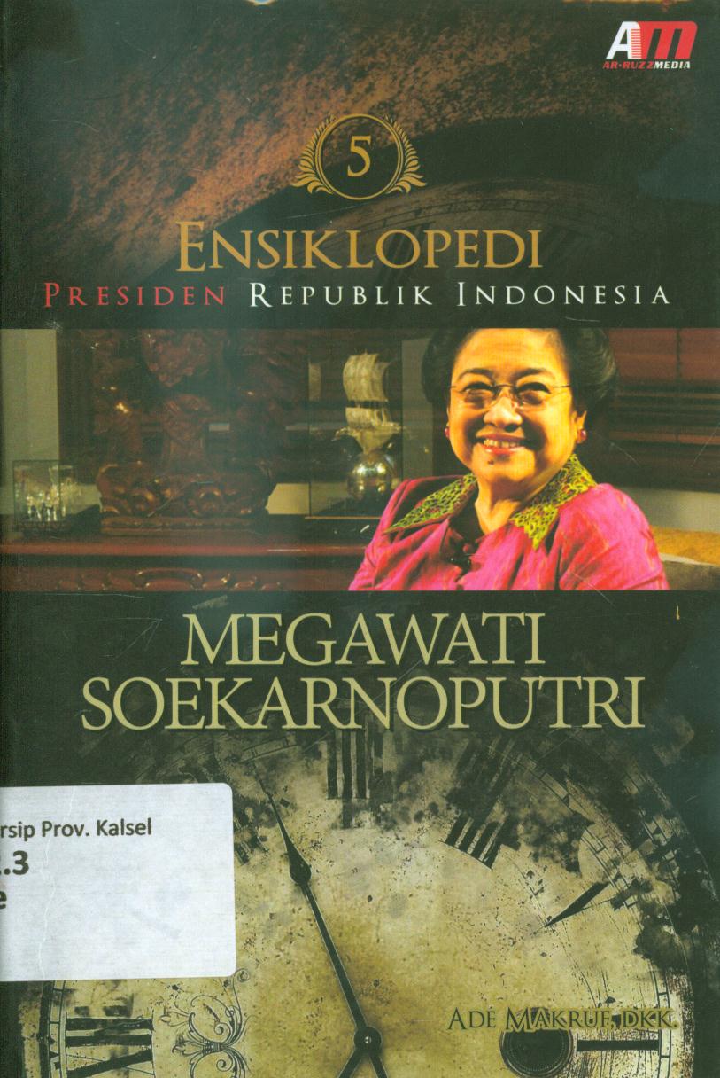 Cover Ensiklopedi presiden Republik Indonesia :  Megawati Soekarnoputri / Ade Makruf, dkk. ; penyunting, Rose KR.