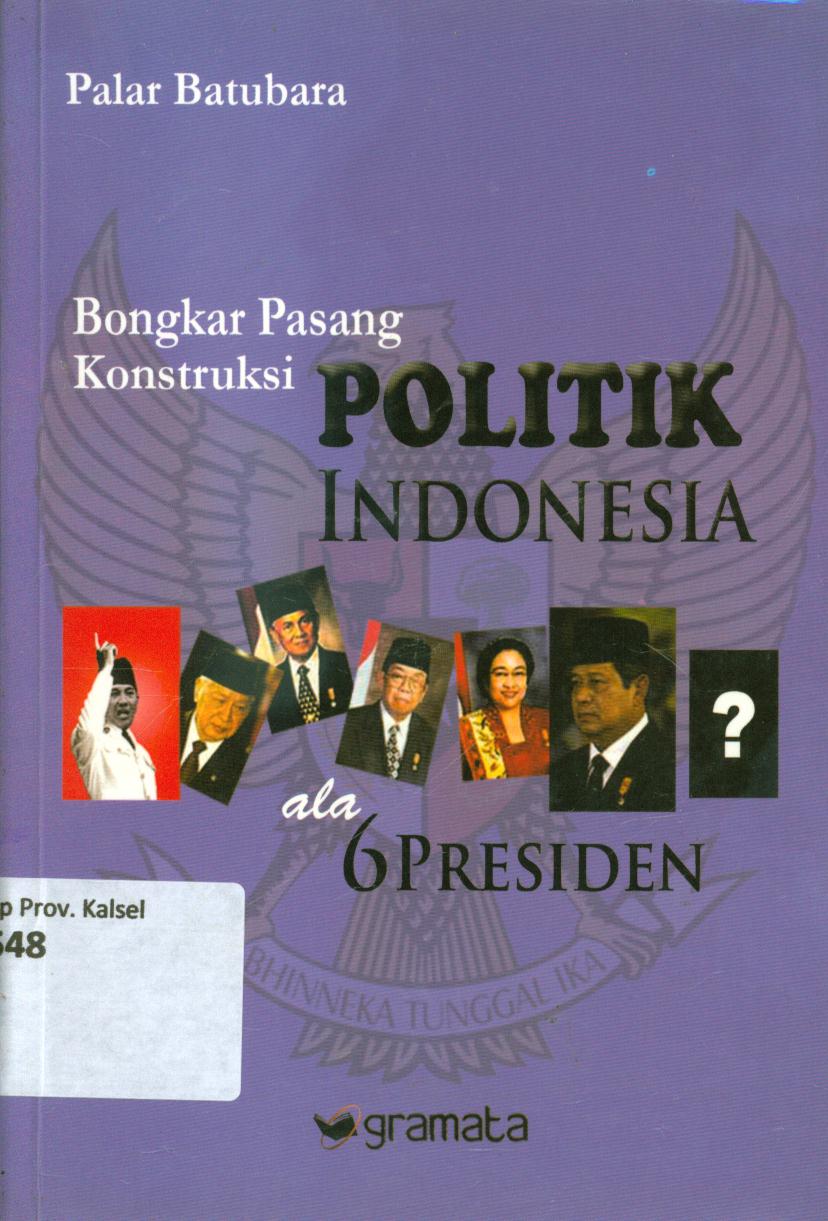 Cover Bongkar pasang konstruksi politik Indonesia ala 6 presiden / Palar Batubara ; editor, Derek Manangka.