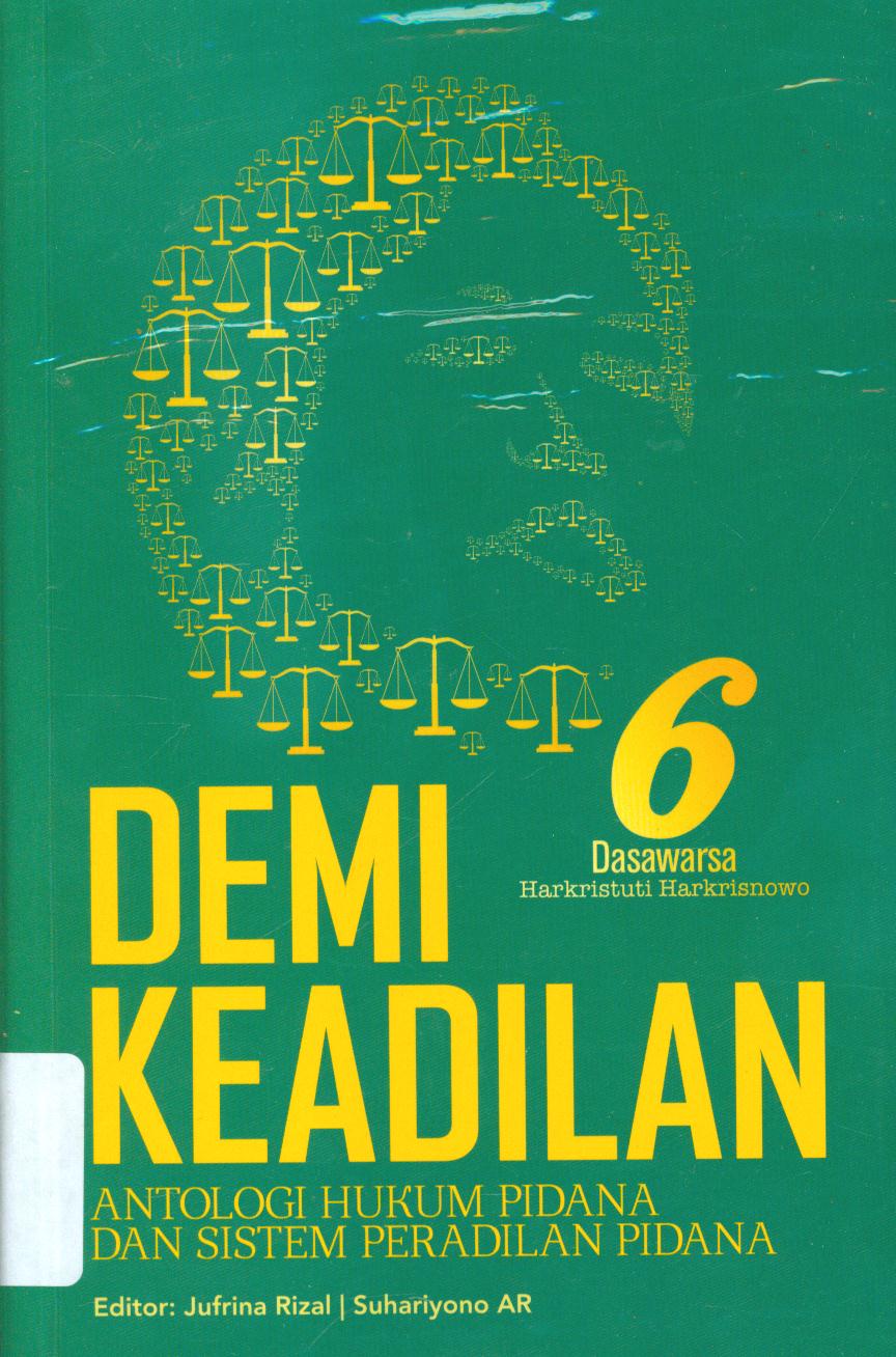 Cover Demi keadilan : antologi hukum pidana dan sistem peradilan pidana :  enam dasawarsa Harkristuti HArkrisnowo / editor, Jufrina Rizal, Suhariyono AR.