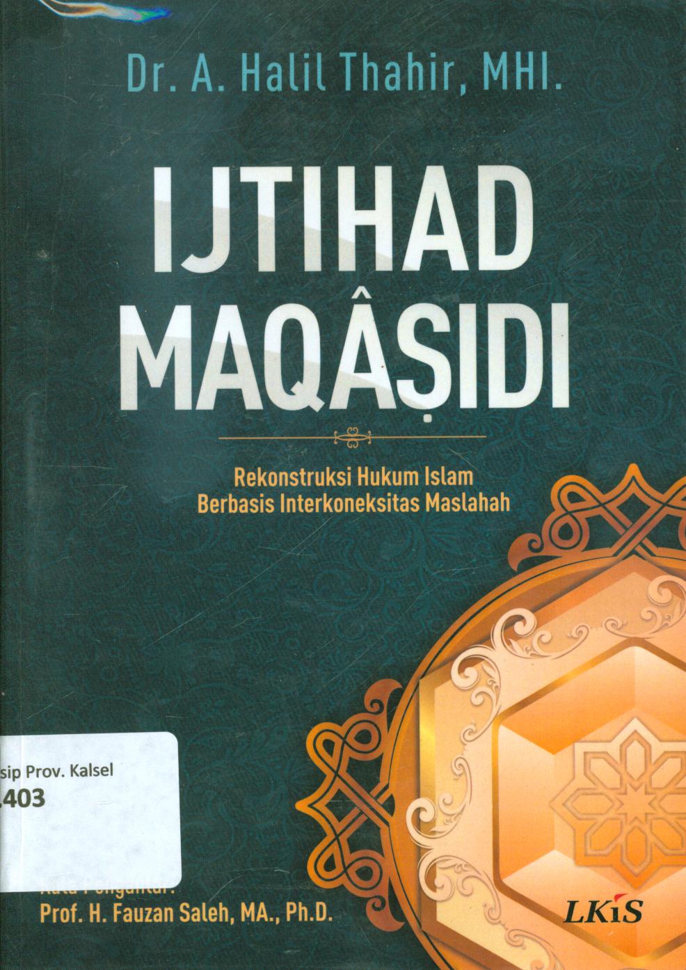 Cover Ijtihad Maqasidi :  rekonstruksi hukum Islam berbasis interkoneksitas masalah / A.Halil Thahir ; editor, Mahbub Dje