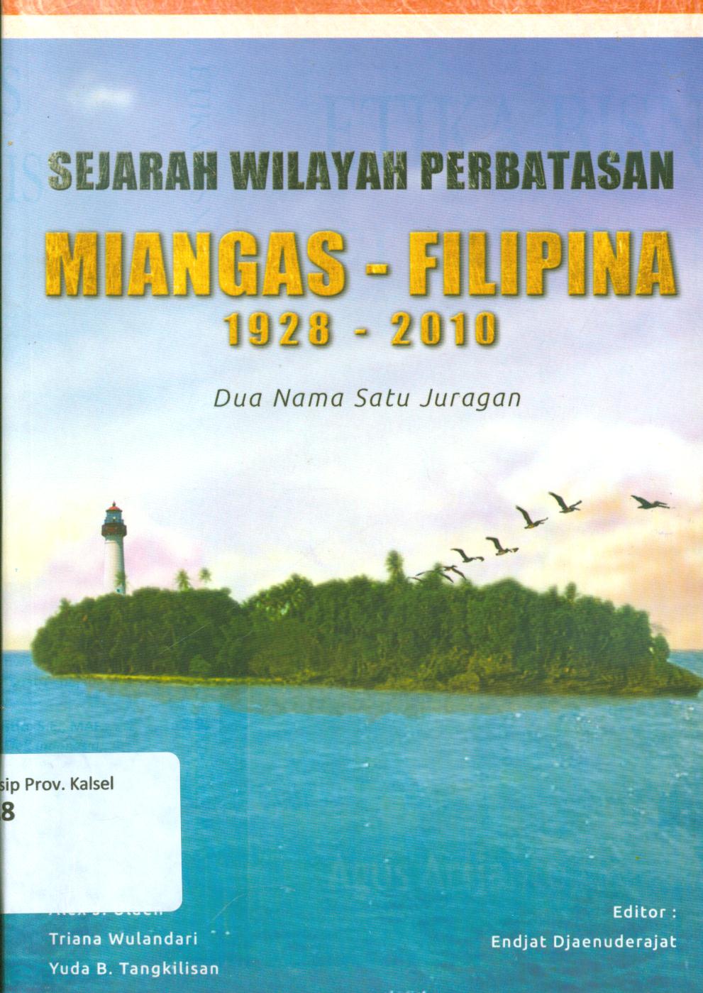 Cover Sejarah wilayah perbatasan miangas-filipina 1928-2010 :  dua nama satu juragan / Alex J. Ulaen, Triana Wulandari, Yuda B. Tangkilisan ; editor, Endjat Djaenuderajat.
