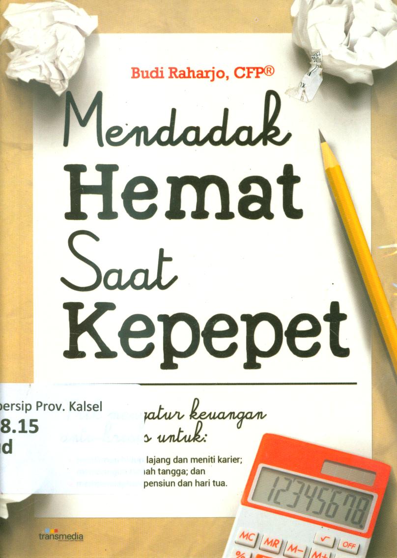 Cover Mendadak hemat saat kepepet :  trik mengatur keungan anti krisis untuk : menikmati hidup lajang dan meniti karier ; membangun rumah tangga ; dan mempersiapkan pensiun dan hari tua / Budi Raharjo ; penyunting, Fatya Permata Anbiya