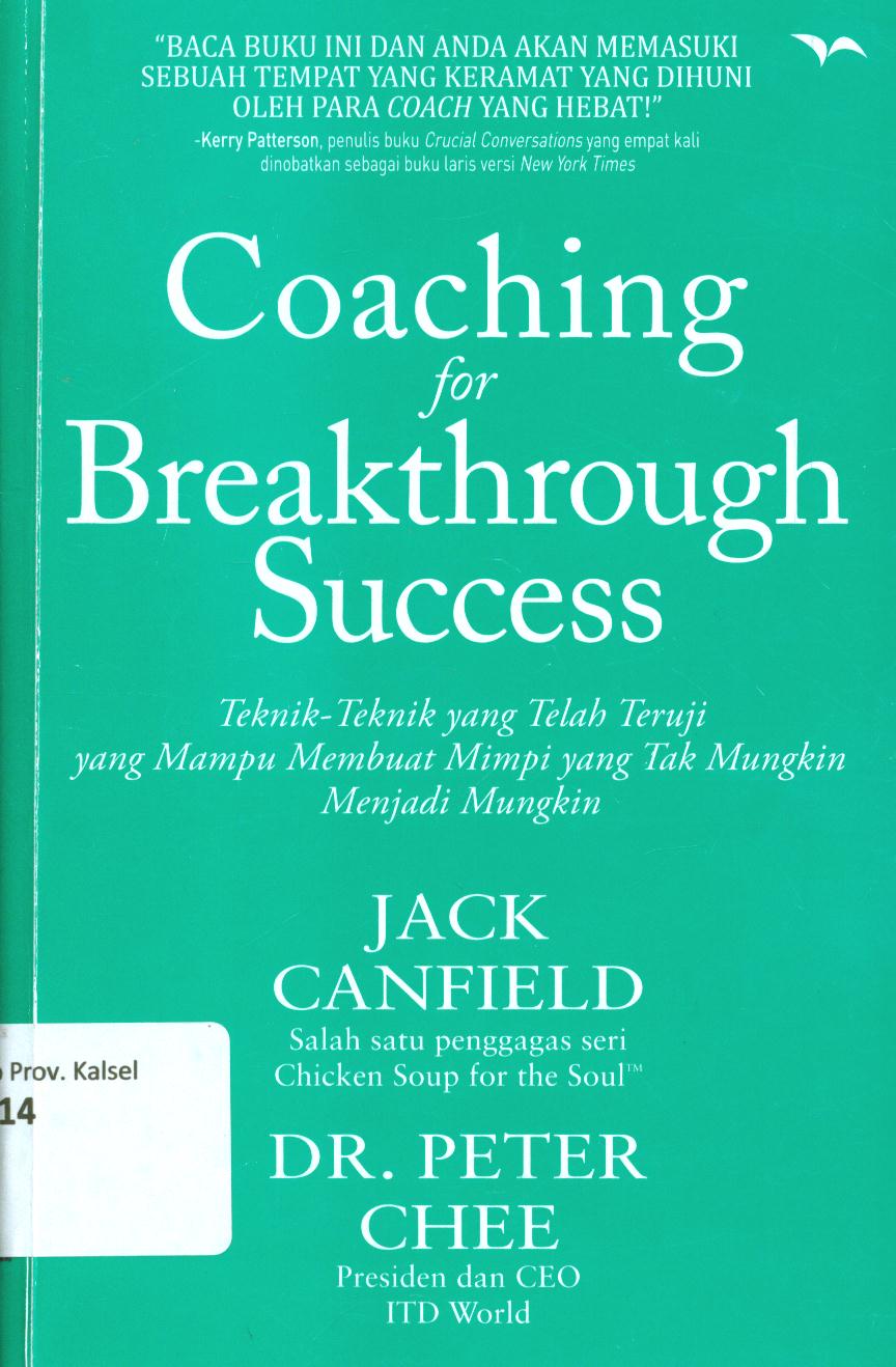 Cover Coaching for breakthrough success :  teknik-teknik yang telah teruji yang mampu membuat mimpi yang tak mungkin menjadi mungkin / Jack Canfield dan Peter Chee ; penerjemah, Satwika C. Heniono, editor, Roby Tjiptadjaya, M.M., CCMP, Fita Riyadi, Yayat Sri Hayati, Dwinoor Febrian Bestiyani.