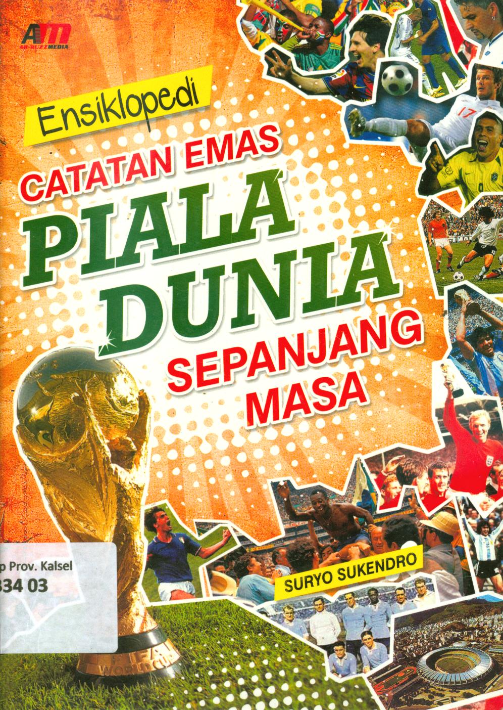 Cover Ensiklopedi catatan emas piala dunia sepanjang masa / Suryo Sukendro ; editor, Rose KR.