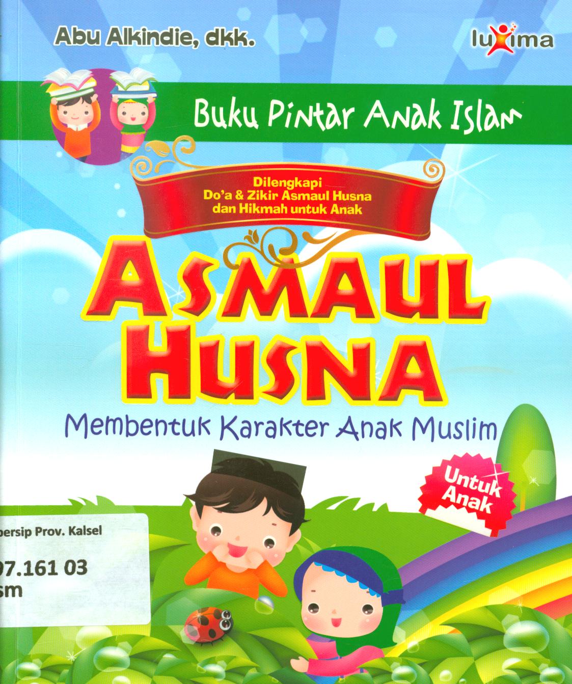 Cover Asmaul husna :  Membentuk karakter anak muslim di lengkapi do'a dan zikir asmaul husna dan hikmah untuk anak / Abu Alkindie, dkk ; editor, Tim Redaksi Luxima