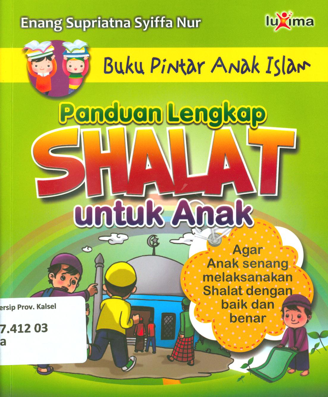 Cover Panduan lengkap shalat untuk anak dilengkapi dengan dzikir dan do'a untuk shalat fardhu serta pelaksanaan shalat-shalat sunnah / Enang Supriatna, Asyiffa Nur ; editor, Tim Redaksi Luxima