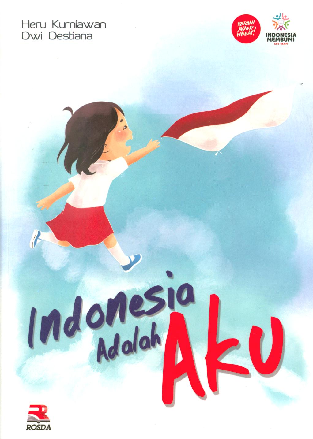 Cover Indonesia adalah aku / Heru Kurniawan dan Dwi Destiana ; editor, Anang Solihin W.