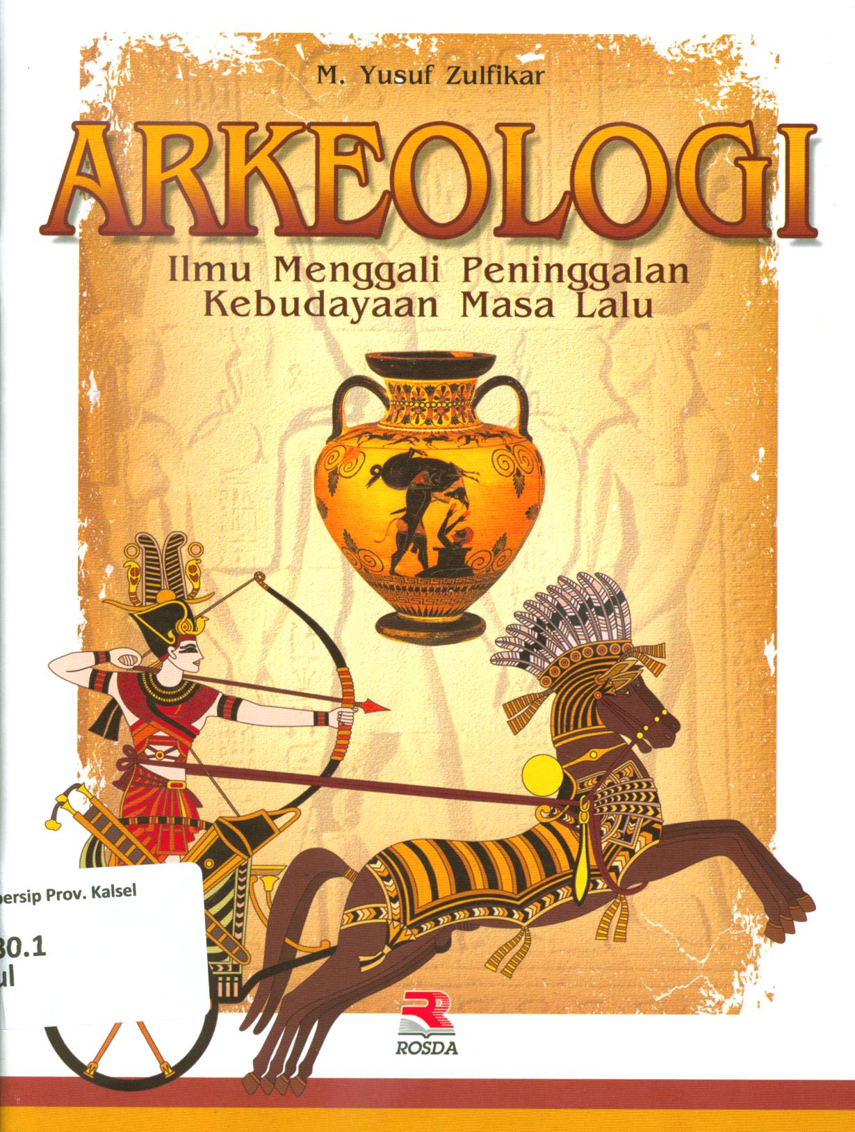 Cover Arkeologi :  ilmu menggali peninggalan kebudayaan masa lalu / M. Yusuf Zulfikar ; editor, Pipih Latifah