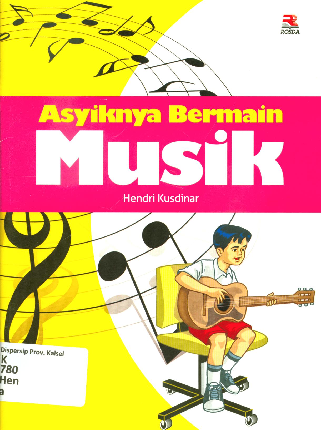 Cover Asyiknya bermain musik / Hendri kusdinar ; editor, Adriyani Kamsyach