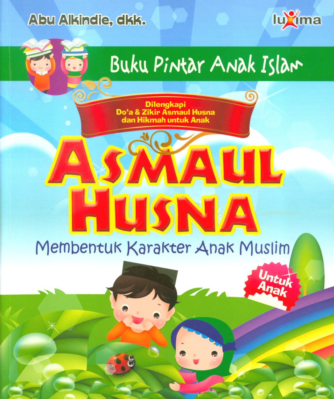 Cover Asmaul husna :  Membentuk karakter anak muslim di lengkapi do'a dan zikir asmaul husna dan hikmah untuk anak / Abu Alkindie, dkk ; editor, Tim Redaksi Luxima