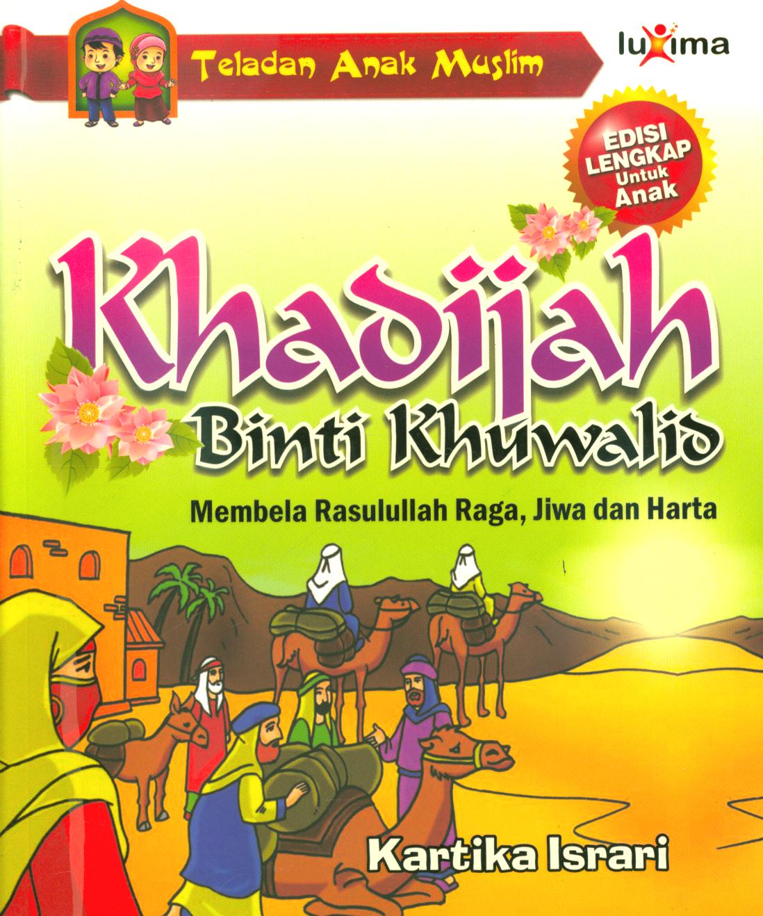 Cover Khadijah binti Khuwailid :  Membela Rasulullah dengan raga, jiwa, dan harta / Kartika Israri ; editor, Tim Redaksi Luxima