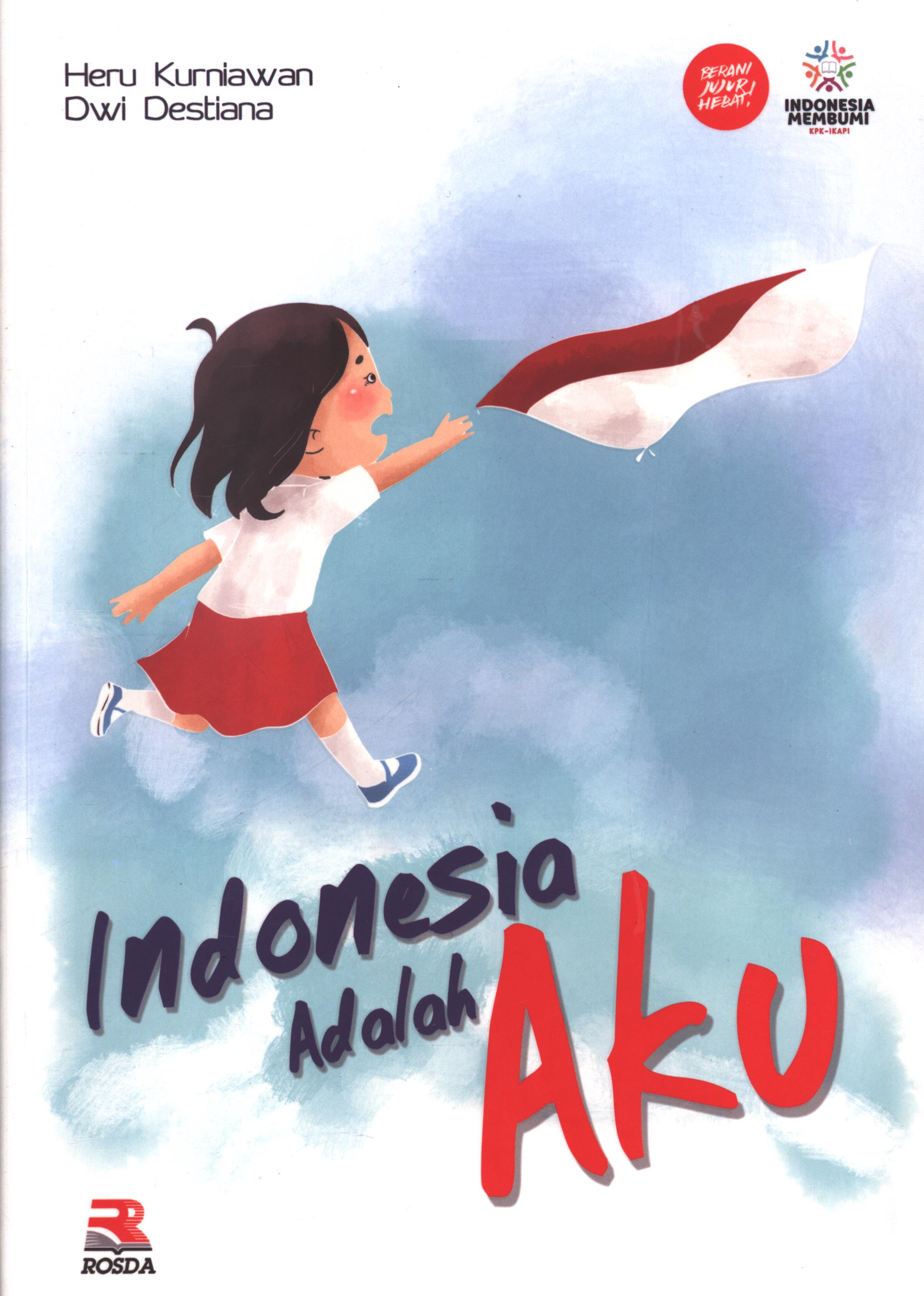 Cover Indonesia adalah aku / Heru Kurniawan dan Dwi Destiana ; editor, Anang Solihin W.