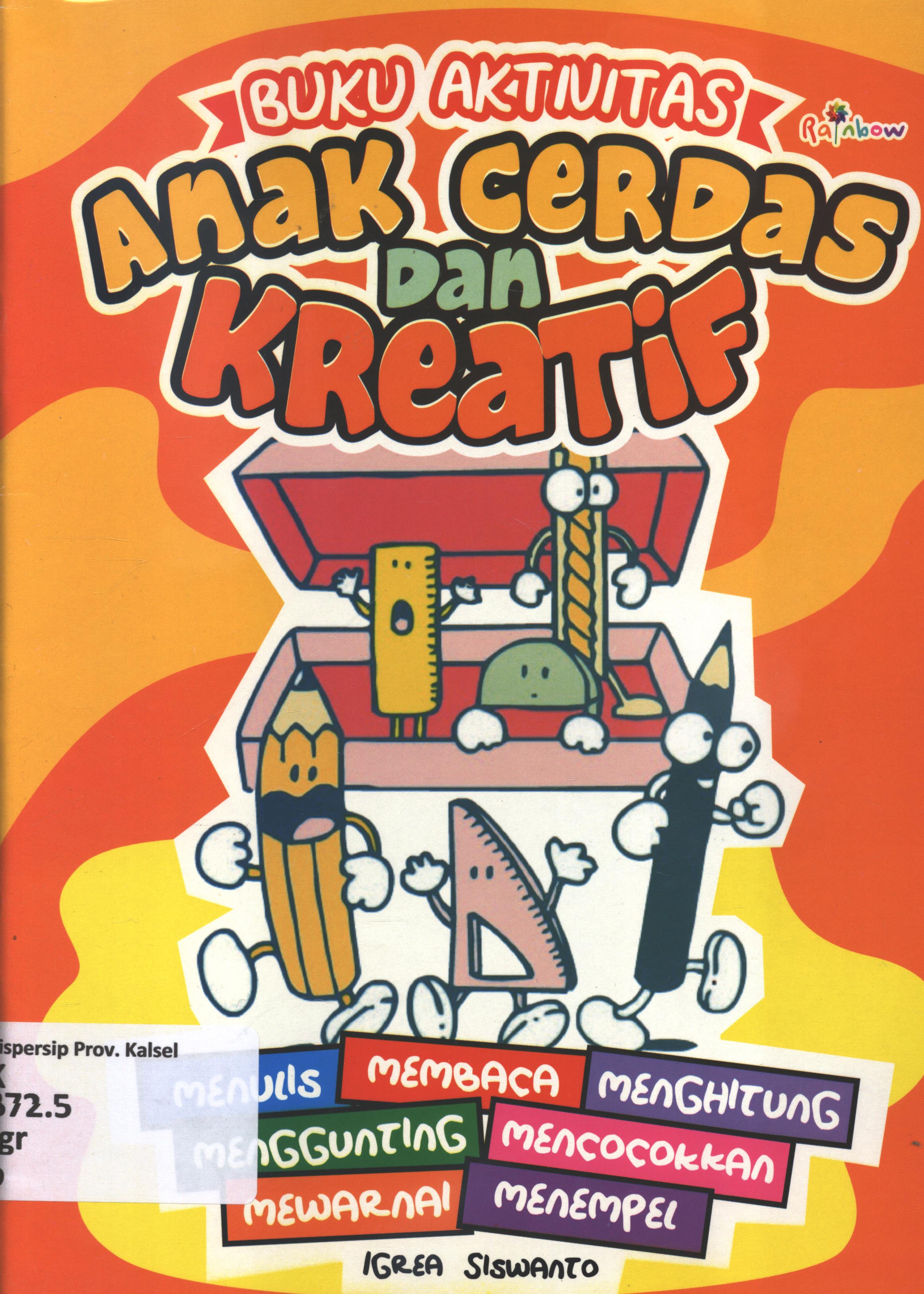 Cover Buku aktivitas anak cerdas dan kreatif :  membaca, menulis, menghitung, mewarnai, menggunting, menempel, dan mencocokkan / Igrea Siswanto ; editor, Risa Ambarizky.