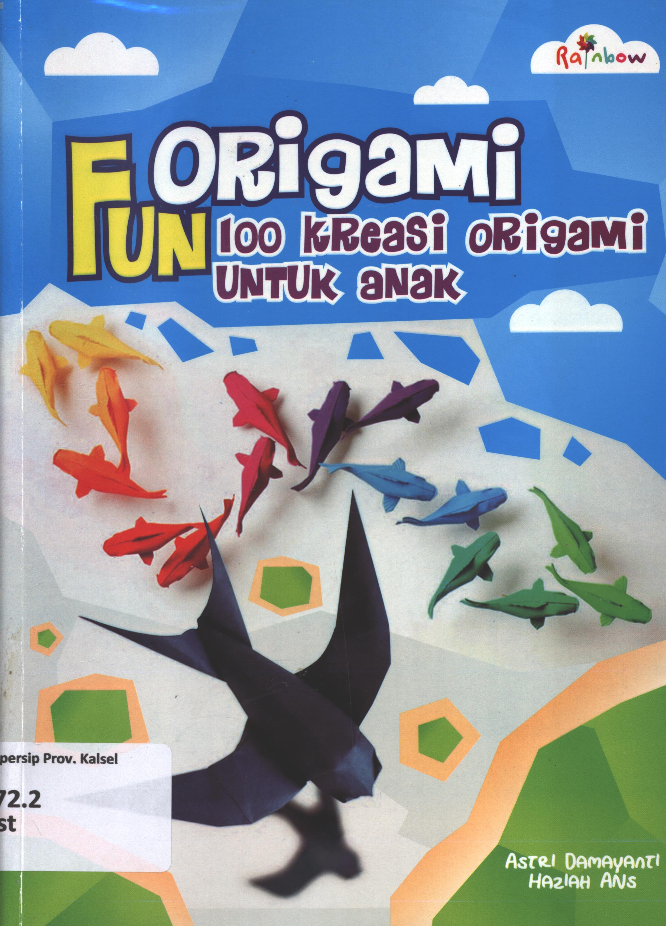 Cover Fun origami :  100 kreasi origami untuk anak / Astri Damayanti, Haziah Ans ; editor, Sisilia Triana Dewi.