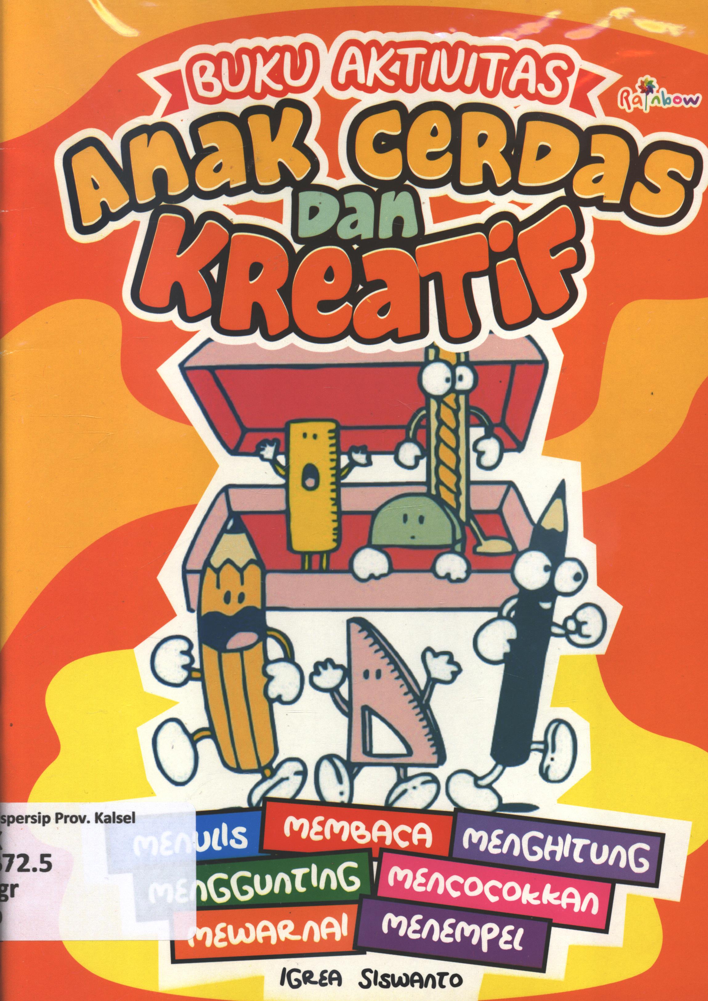 Cover Buku aktivitas anak cerdas dan kreatif :  membaca, menulis, menghitung, mewarnai, menggunting, menempel, dan mencocokkan / Igrea Siswanto ; editor, Risa Ambarizky.