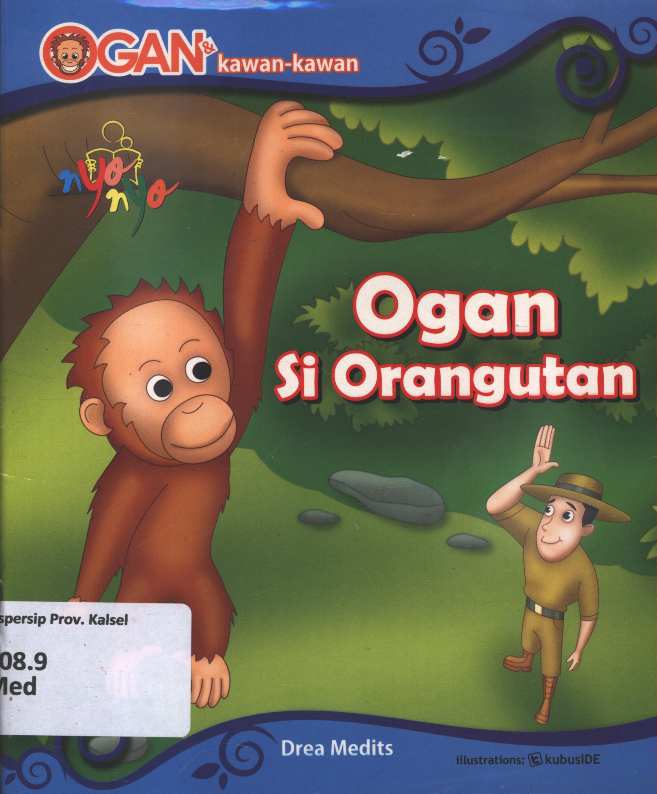 Cover Ogan dan kawan-kawan :  ogan si orangutan / Drea Medits