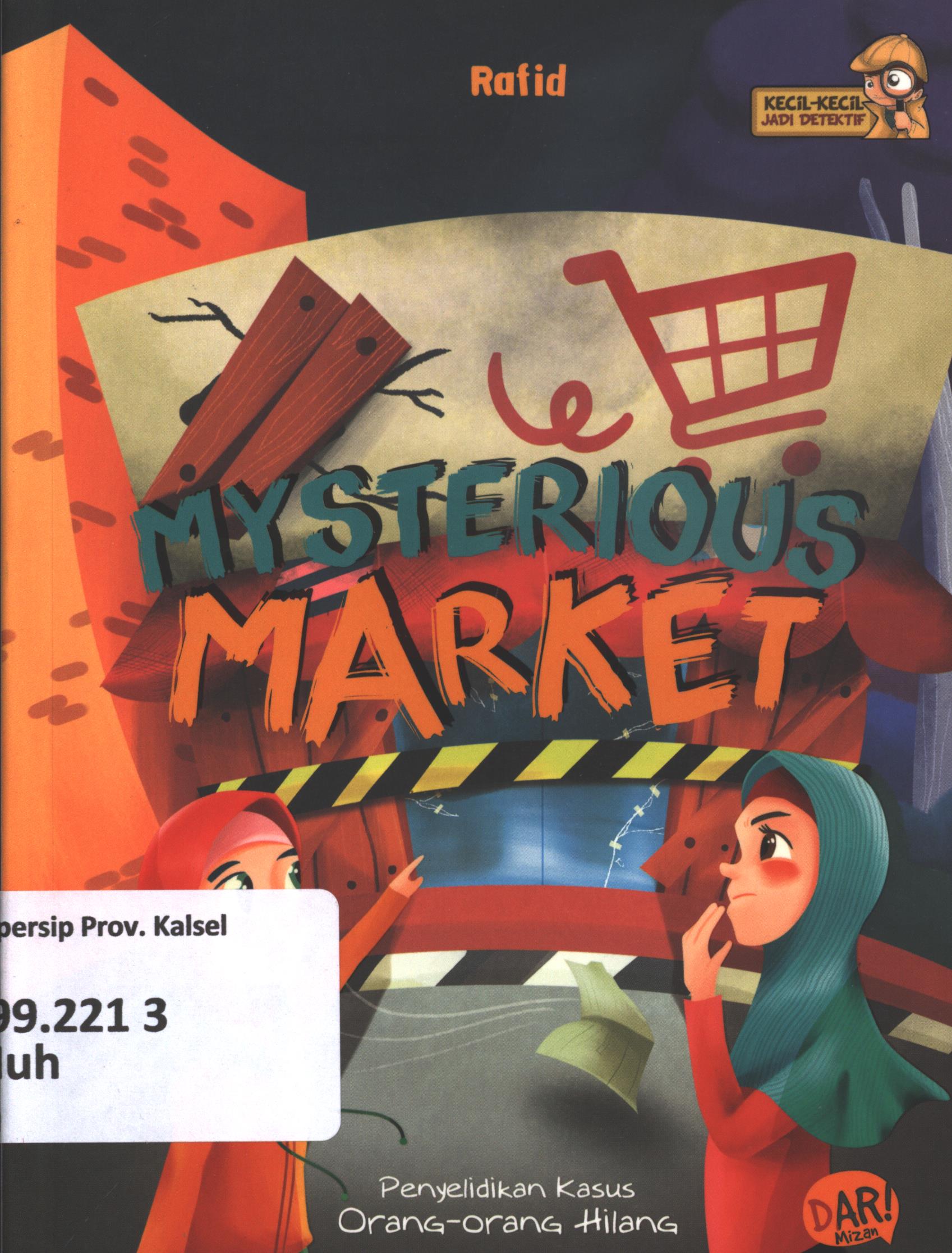Cover Mysterious market :  penyelidikan kasus orang-orang hilang / Muhammad Rafid Nadhif Rizqullqh ; penyunting, Yulia Nurul Irawan dan Shinta Handini