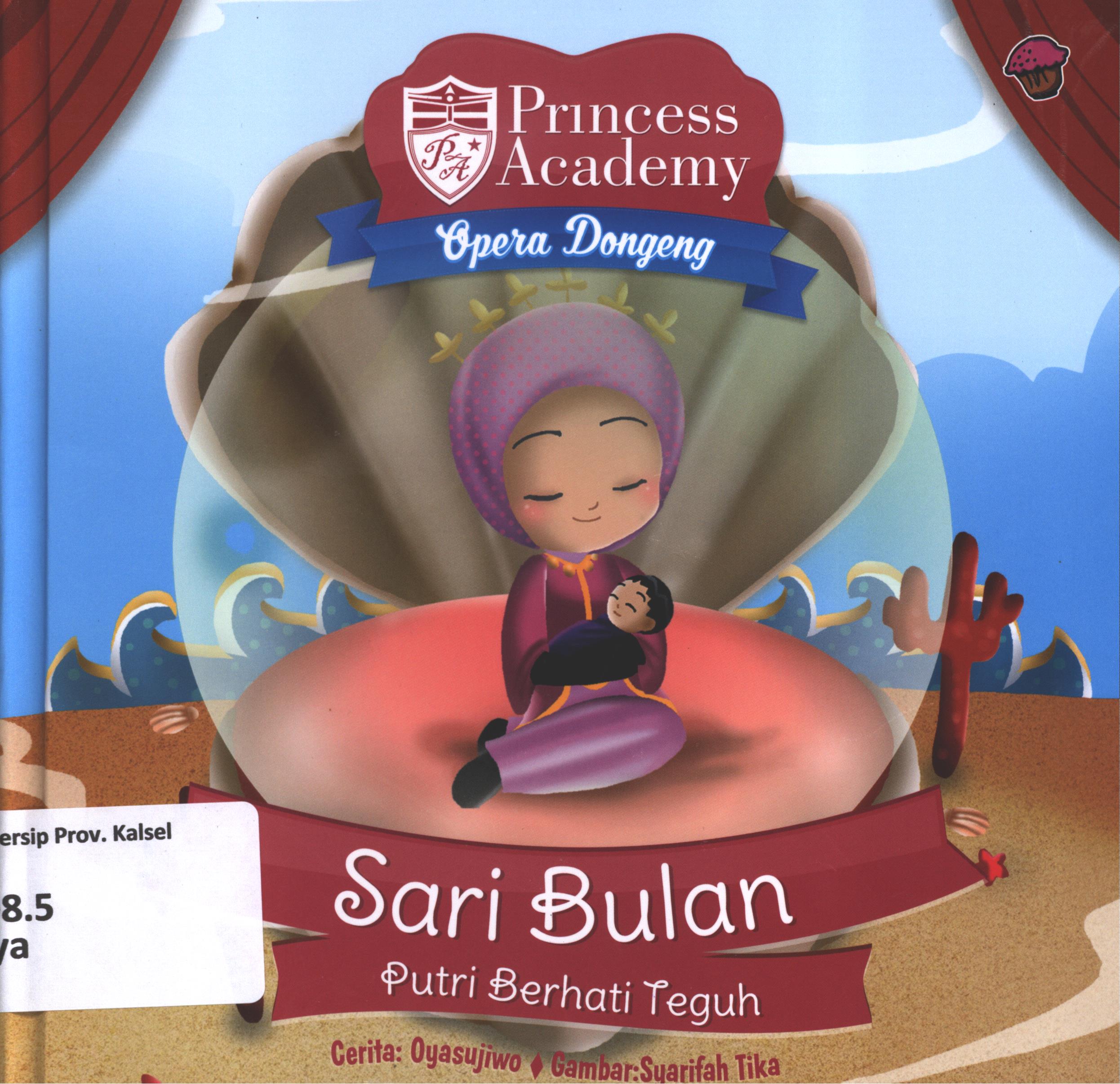 Cover Princess academy opera dongeng :  Sari Bulan Putri berhati teguh / Oyasujiwo ; penyunting, Wiwit Wijiastuti.