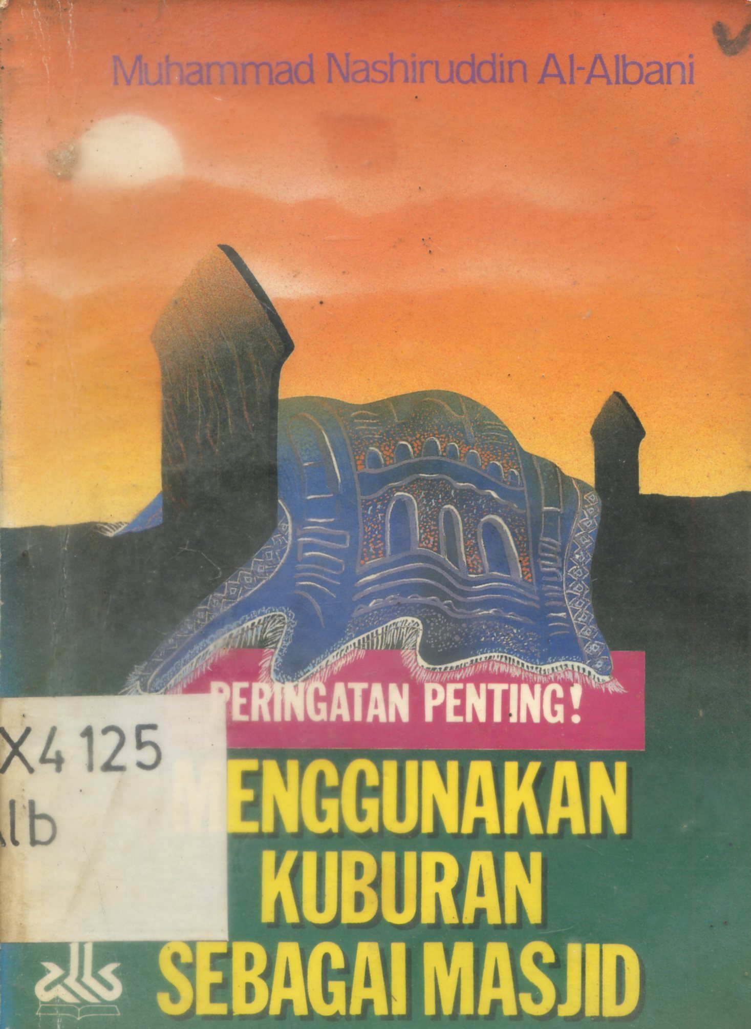 Cover Peringatan penting menggunakan kuburan sebagai masjid / Muhammad Nashiruddin Al Albani ; penerjemah, Kathur Suhardi