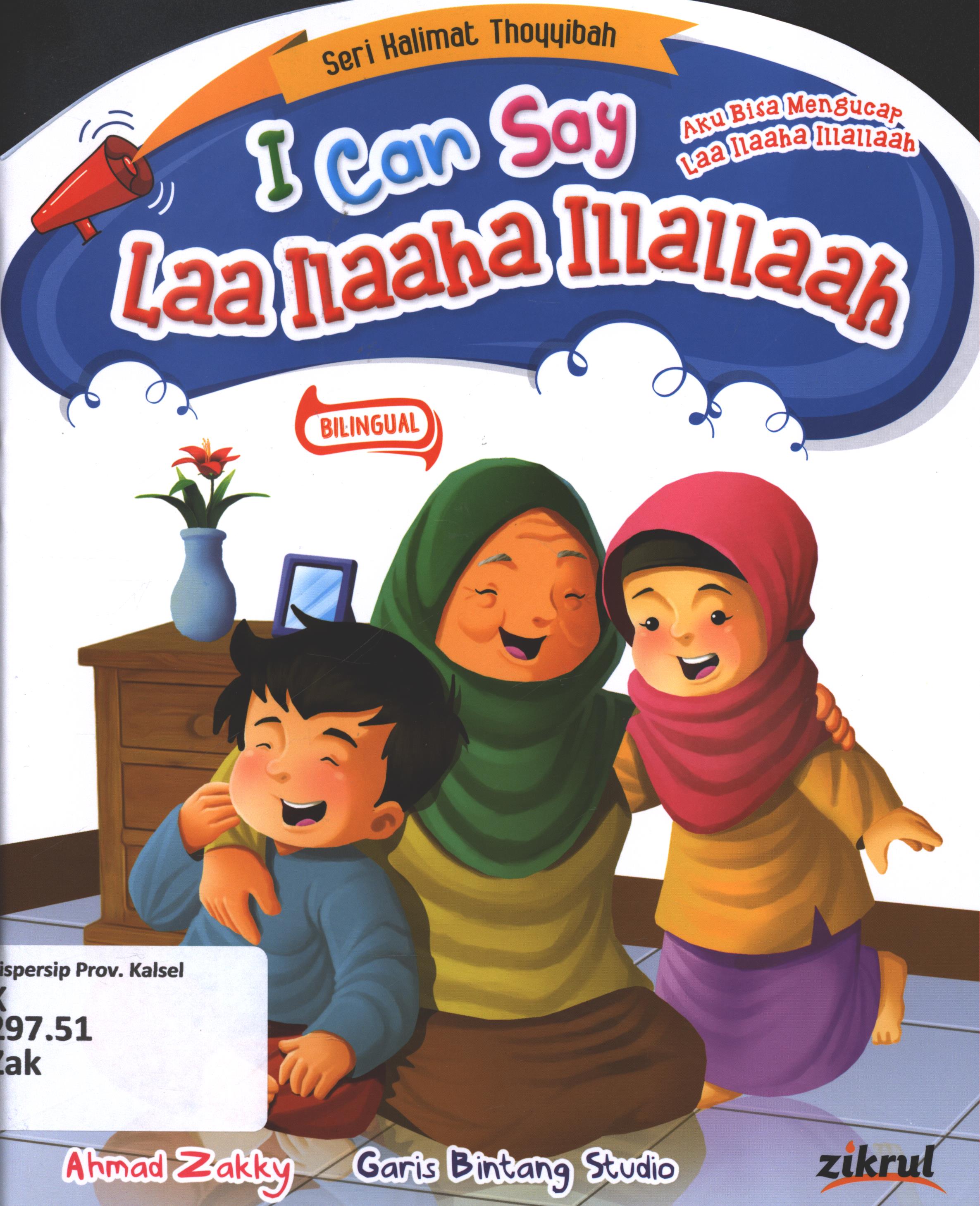 Cover I can say Laa ilaaha illallaah (aku bisa mengucap Laa ilaaha illallaah) / Ahmad Zakky ; editor, S.Wulan ; penerjemah, Wicha SB