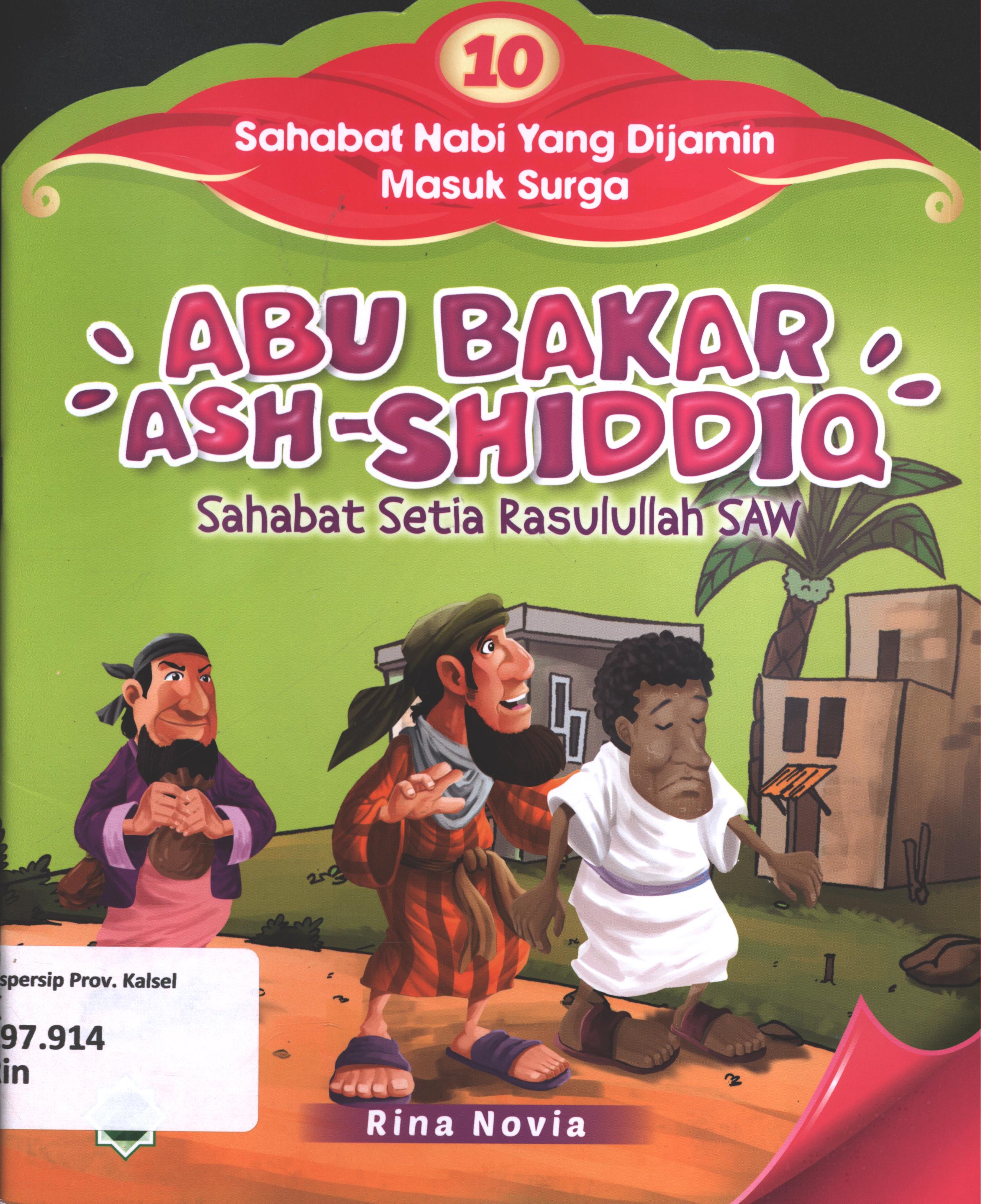 Cover Sahabat Nabi yang di jamin masuk surga :  Abu Bakar Ash-Shiddiq (sahabat setia Rasulullah SAW) / Rina Novia ; editor, Dede A