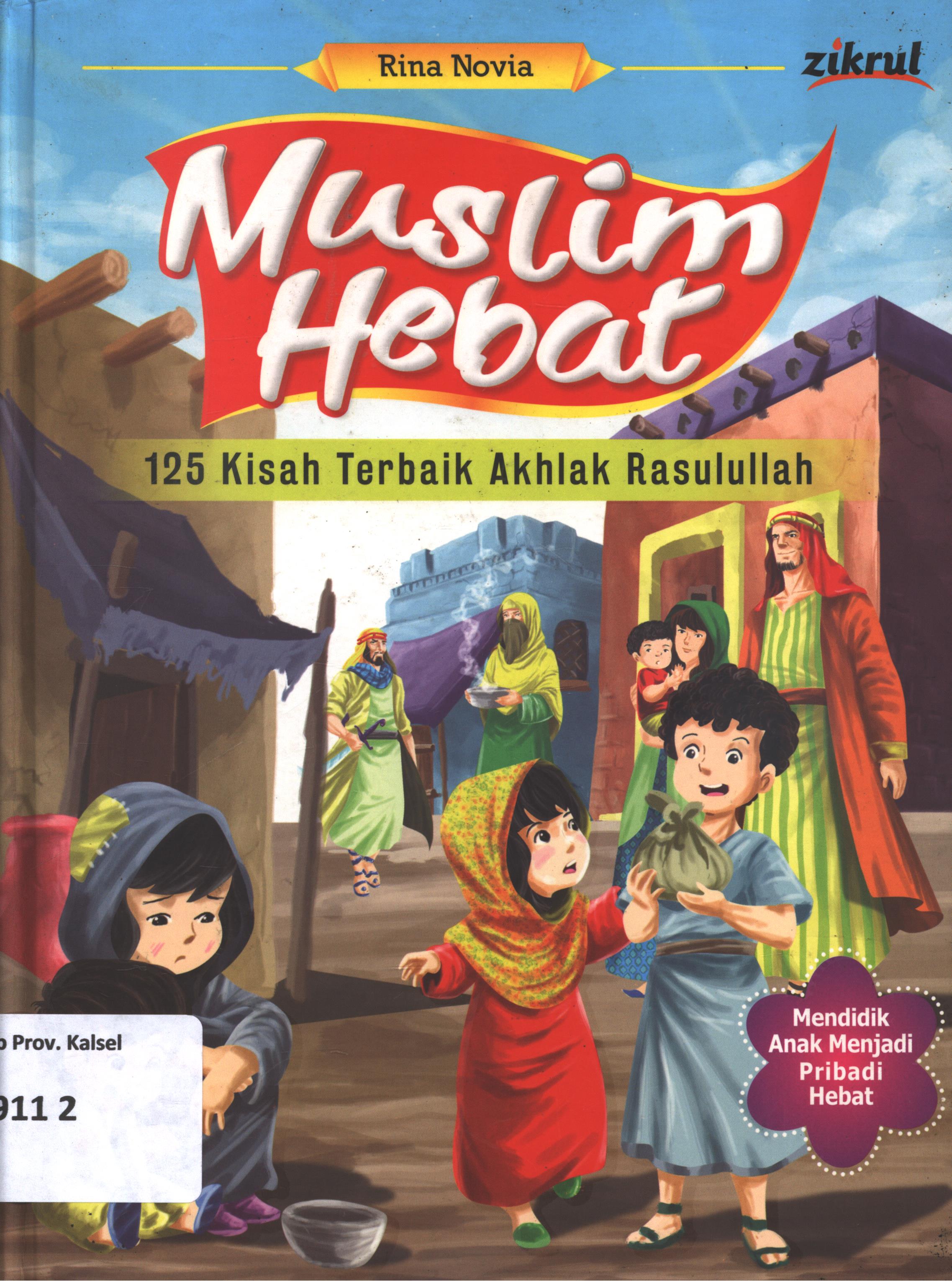 Cover Muslim hebat :  125 kisah terbaik akhlak Rasulullah / Rina Noviai ; editor, S. Wulan, Ismayani