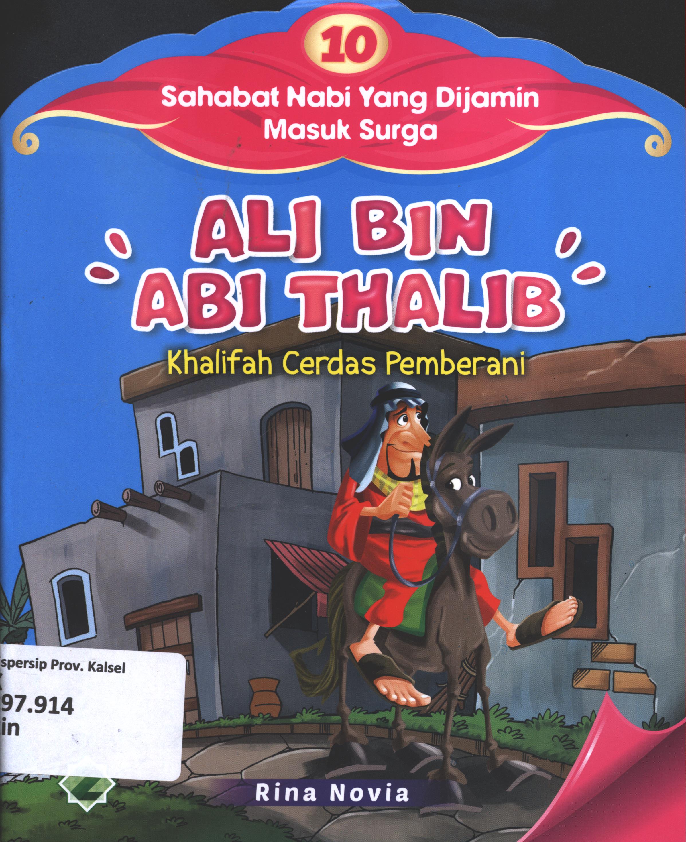 Cover 10 Sahabat Nabi yang dijamin masuk surga :  Ali Bin Abi Thalib (Khalifah cerdas pemberani) / Rina Novia ; editor, Dede