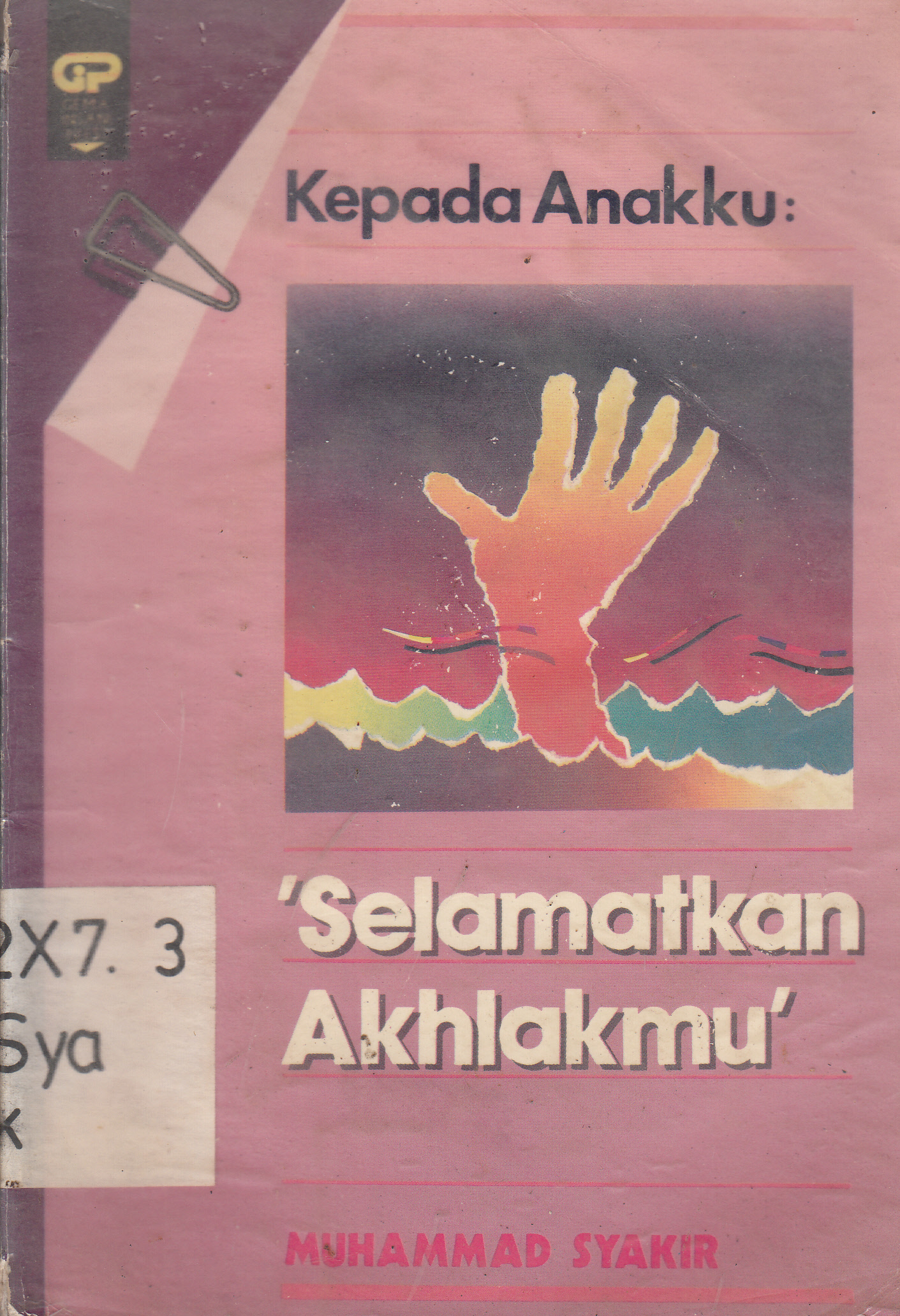 Cover Kepada Anakku : 'Selamatkan Akhlakmu' / Muhammad Syakir ; penerjemah, Ammy An-Nadlirah, Umi Mujawazah Mahali ; penyunting, Robbi Rodhiyya