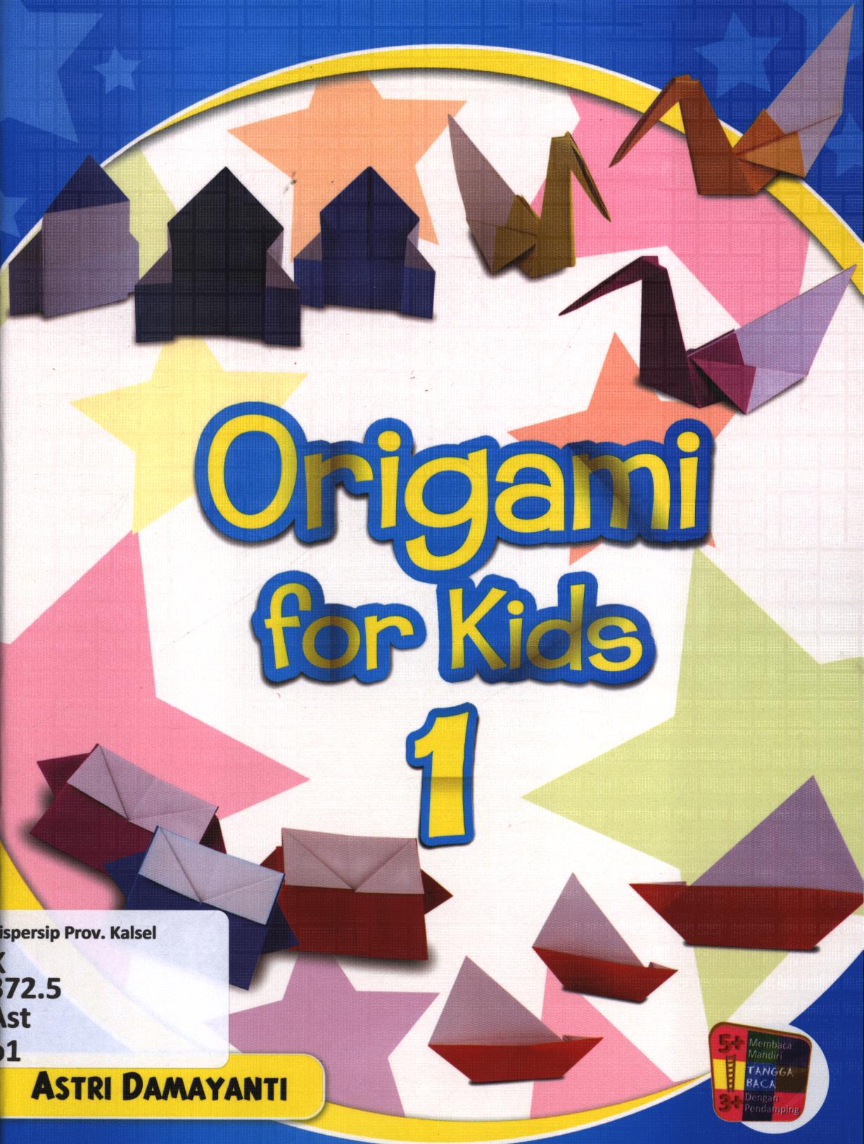 Cover Origami for kids 1 / Astri Damayanti ; editor, Umi Andriani, Fita Riyadi