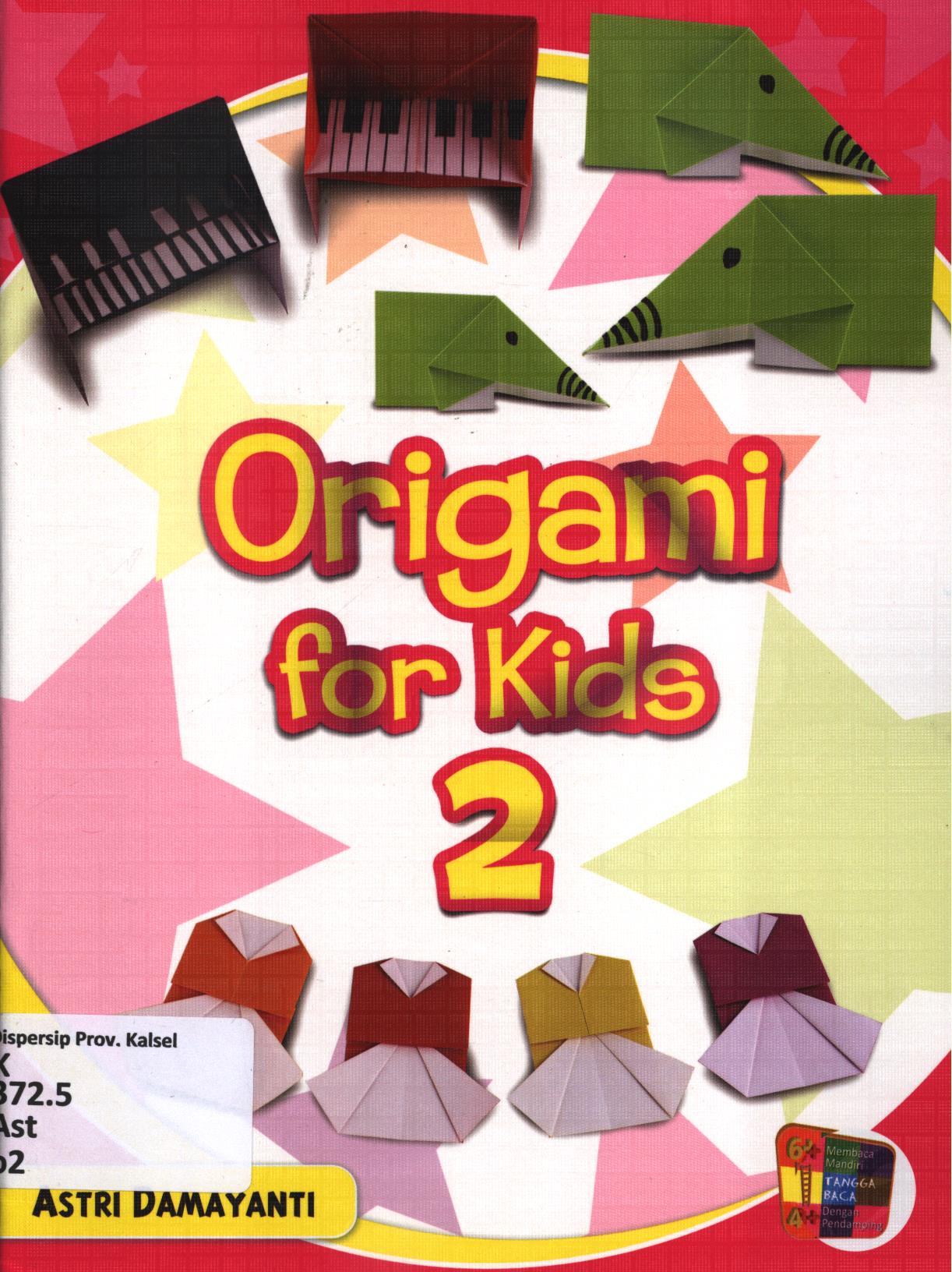 Cover Origami for kids 2 / Astri Damayanti ; editor, Umi Andriani, Fita Riyadi