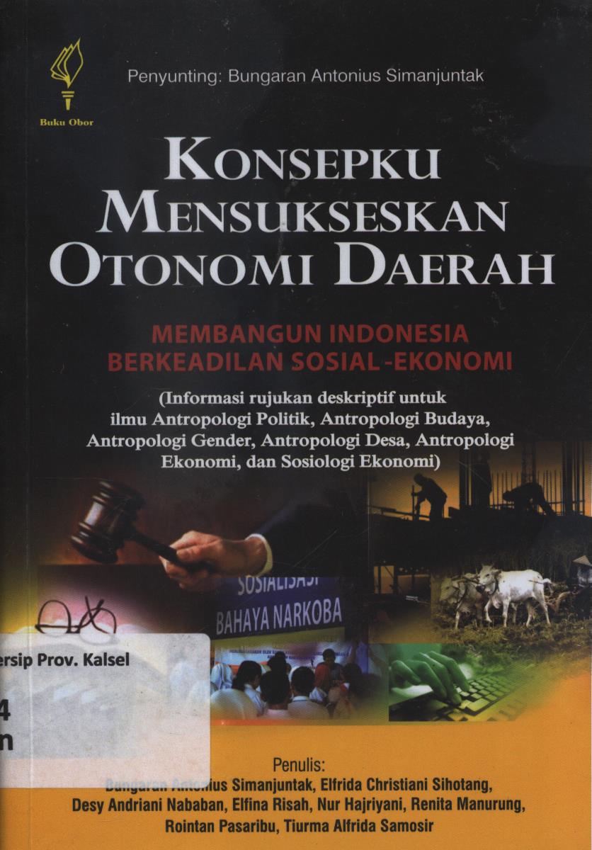 Cover Konsepku mensukseskan otonomi daerah : membangunan Indonesia berkeadilan sosial-ekonomi (Informasi rujukan deskriptif untuk ilmu Antropologi politik, antropologi budaya, antropologi gender , antropologi desa, antropologi ekonomi, dan sosialogi)