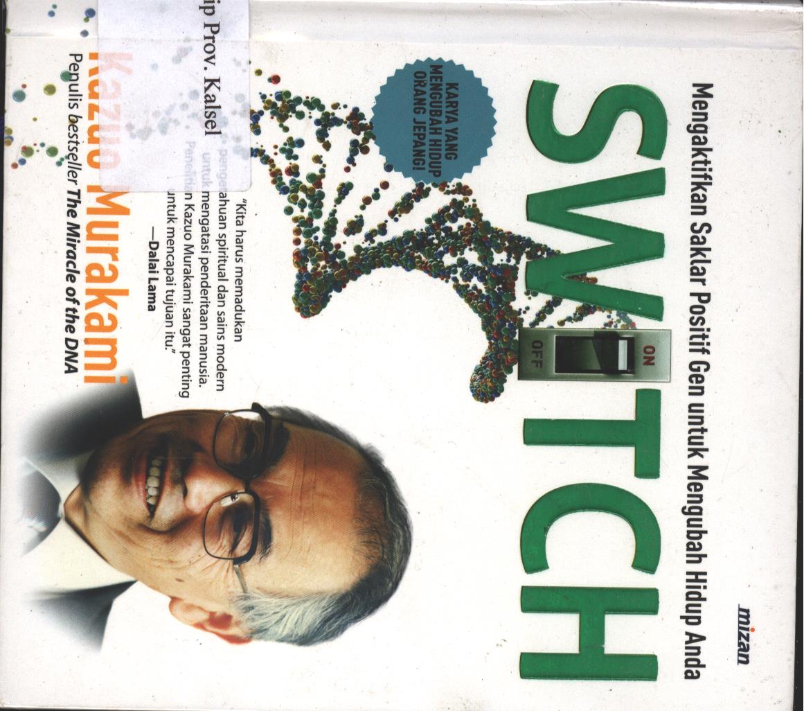 Cover Switch :  Mengaktifkan Saklar Positif Gen Untuk Mengubah Hidup Anda / Kazuo Murakami ; penerjemah, Indra Nur Adisusilo ; penyunting, Yuliani Liputo