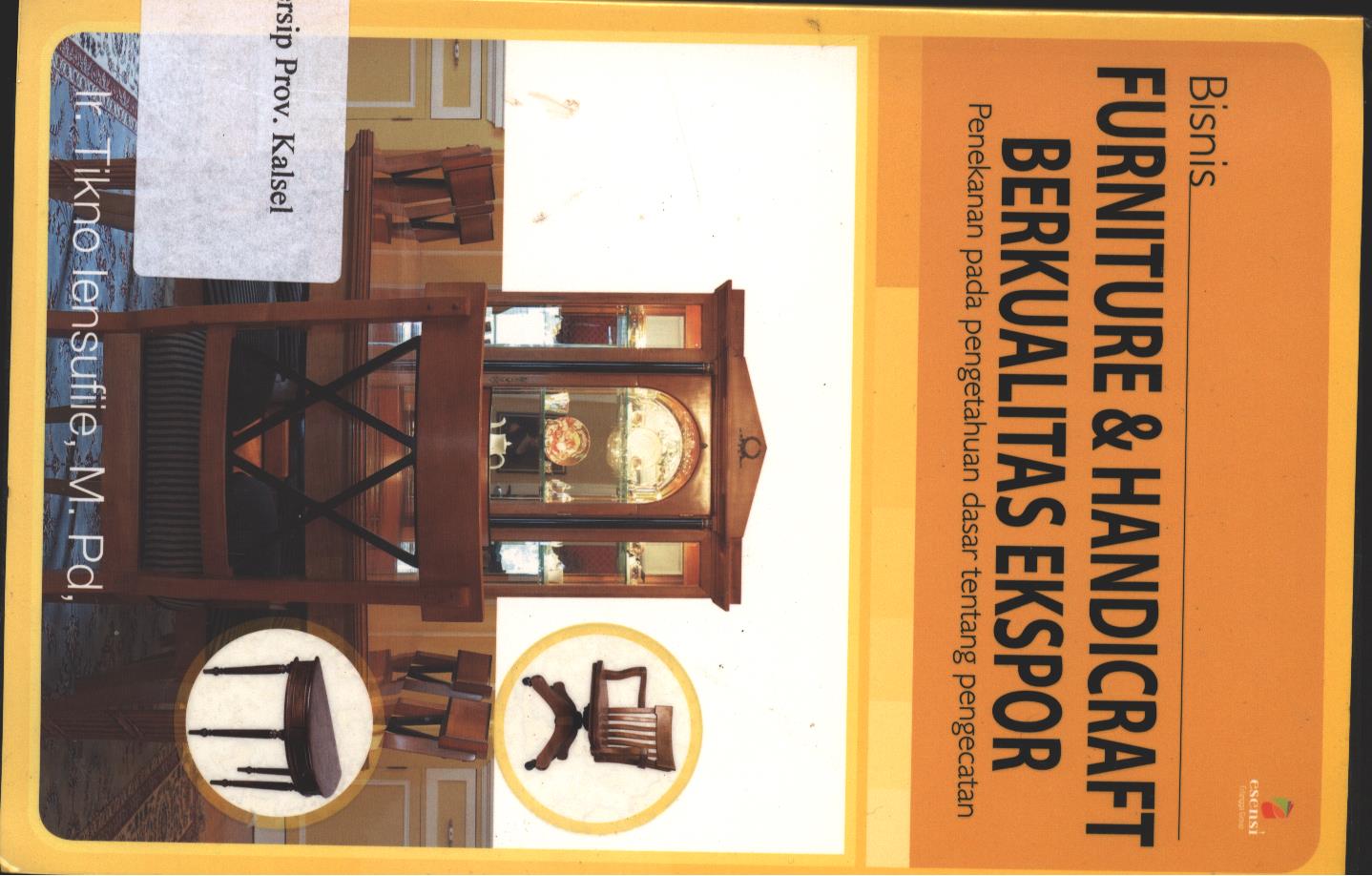 Cover Bisnis Furniture & Hanicraft Berkualitas Ekspor :  Penekanan pada pengetahuan dasar tentang pengecatan / Tikno Lensufiie ; editor, Yati Sumiharti
