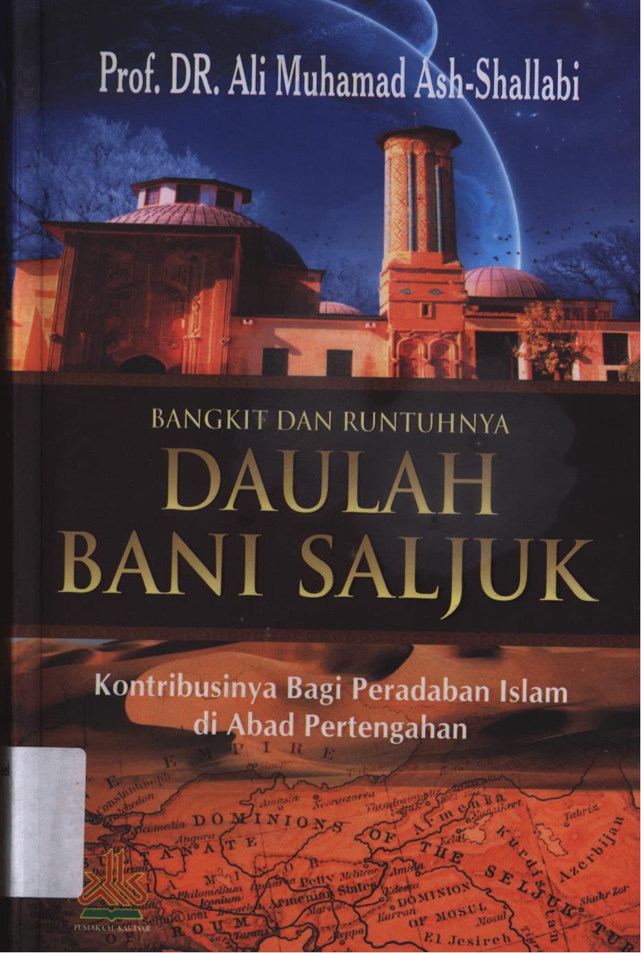 Cover Bangkit dan runtuhnya Daulah Bani Saljuk :  Kontribusinya bagi peradaban Islam di Abad Pertengahan / Ali Muhammad Ash-Shallabi