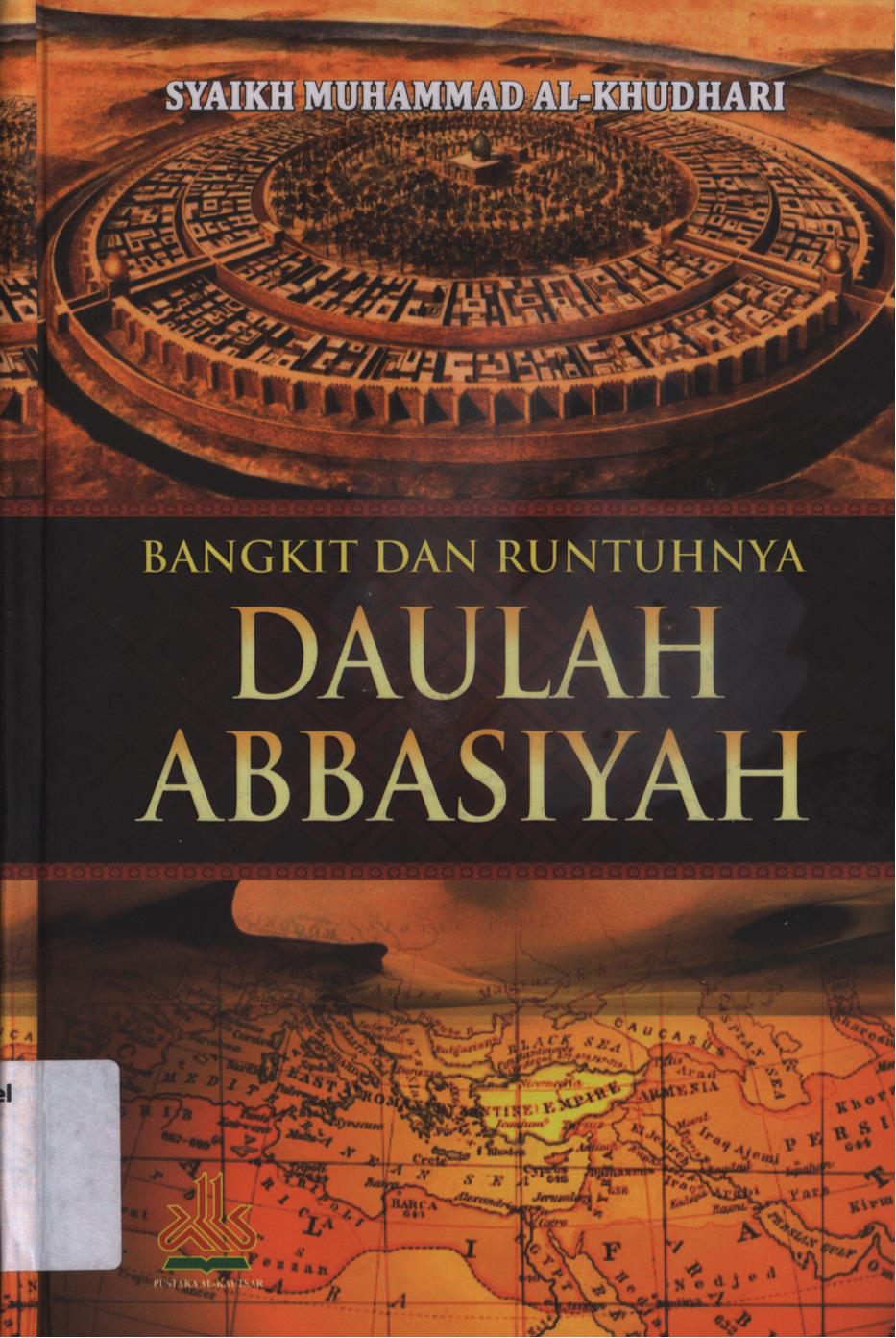 Cover Bangkit dan runtuhnya Daulah Abbasiyah / Syaikh Muhammad Al-Khudhari
