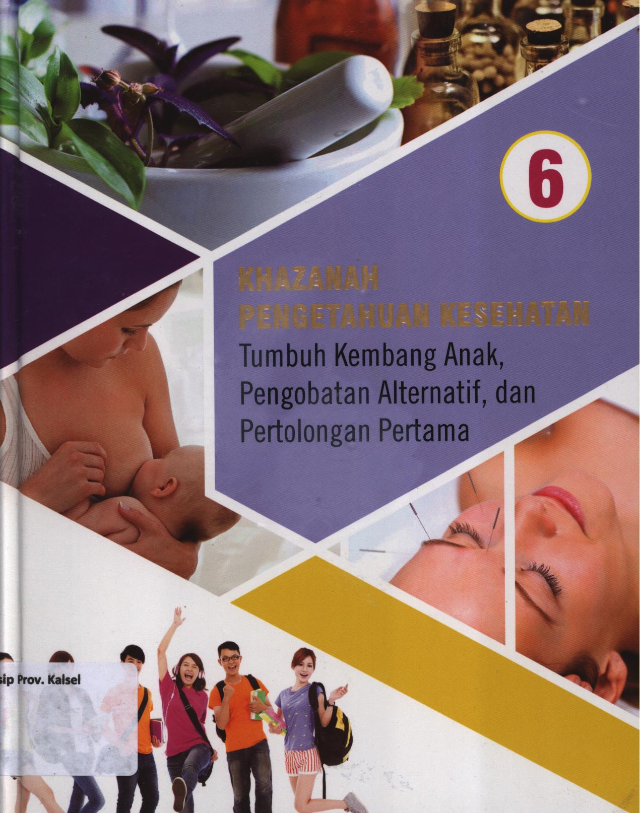 Cover Khazanah pengetahuan kesehatan 6 :  Tumbuh kembang anak, pengobatan alternatif, dan pertolongan pertama / Jacguest Fortin